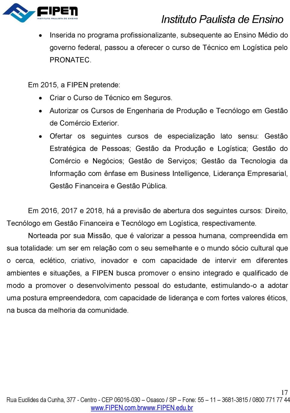 Ofertar os seguintes cursos de especialização lato sensu: Gestão Estratégica de Pessoas; Gestão da Produção e Logística; Gestão do Comércio e Negócios; Gestão de Serviços; Gestão da Tecnologia da