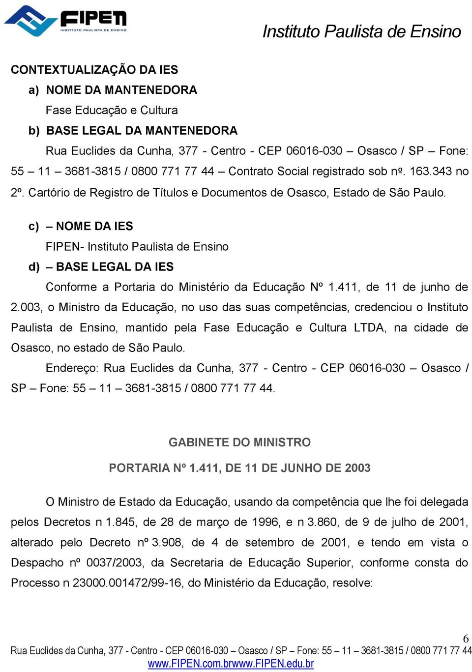 c) NOME DA IES FIPEN- Instituto Paulista de Ensino d) BASE LEGAL DA IES Conforme a Portaria do Ministério da Educação Nº 1.411, de 11 de junho de 2.