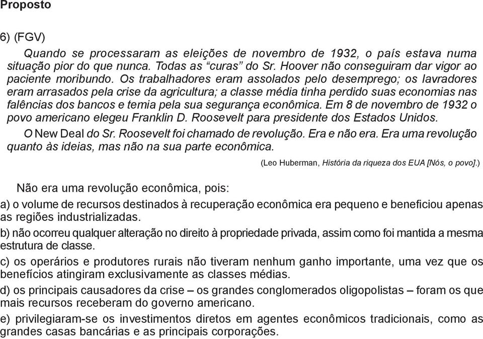 segurança econômica. Em 8 de novembro de 1932 o povo americano elegeu Franklin D. Roosevelt para presidente dos Estados Unidos. O New Deal do Sr. Roosevelt foi chamado de revolução. Era e não era.