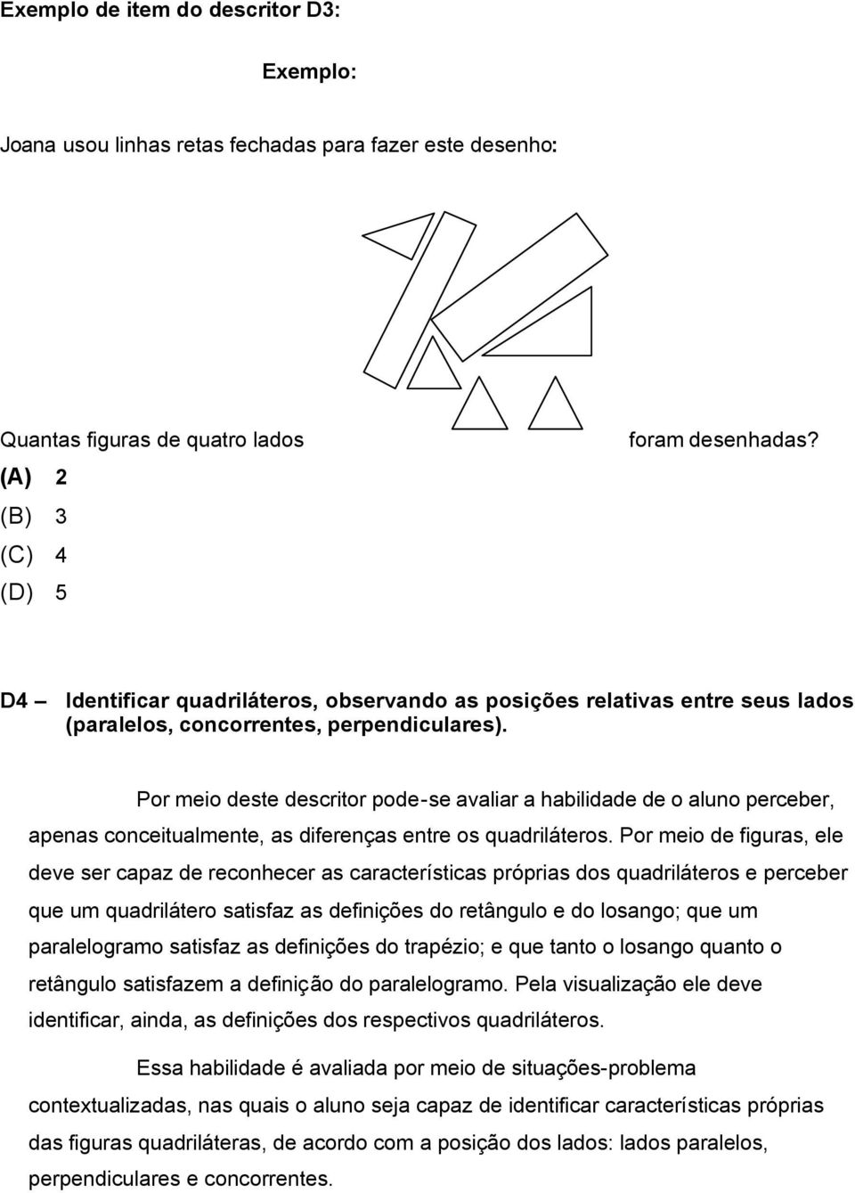 Por meio deste descritor pode-se avaliar a habilidade de o aluno perceber, apenas conceitualmente, as diferenças entre os quadriláteros.