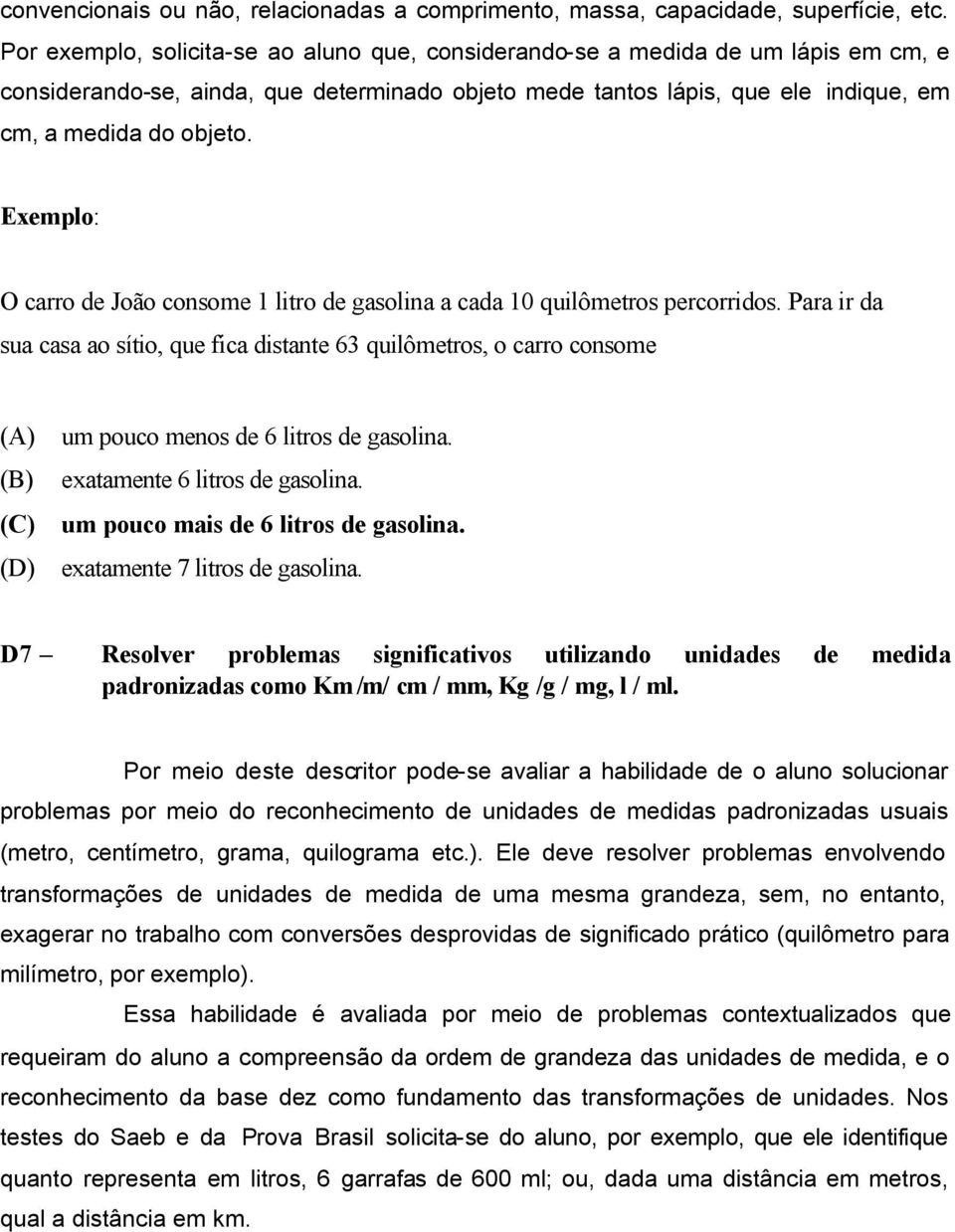 Exemplo: O carro de João consome 1 litro de gasolina a cada 10 quilômetros percorridos.