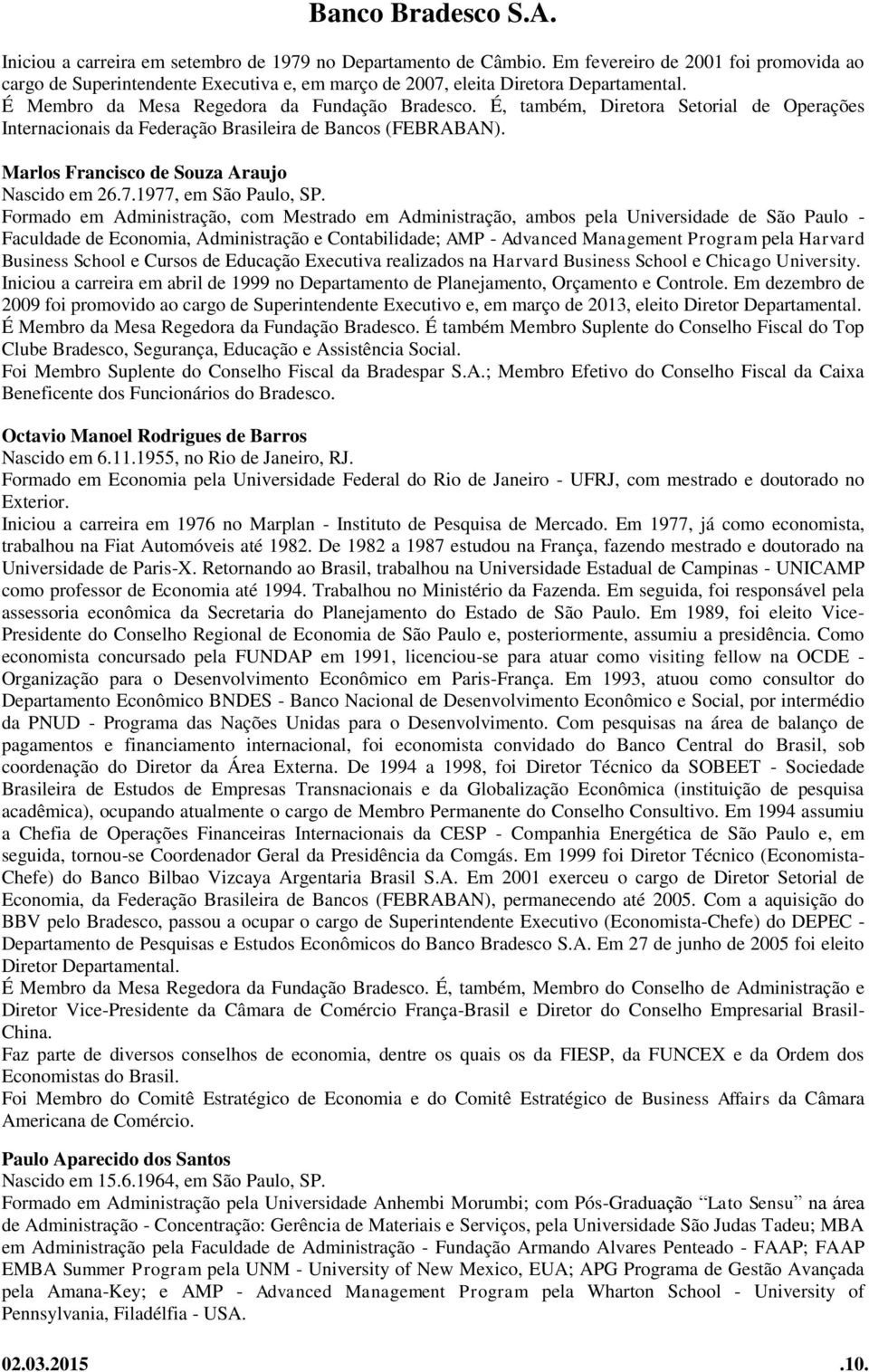 Formado em Administração, com Mestrado em Administração, ambos pela Universidade de São Paulo - Faculdade de Economia, Administração e Contabilidade; AMP - Advanced Management Program pela Harvard