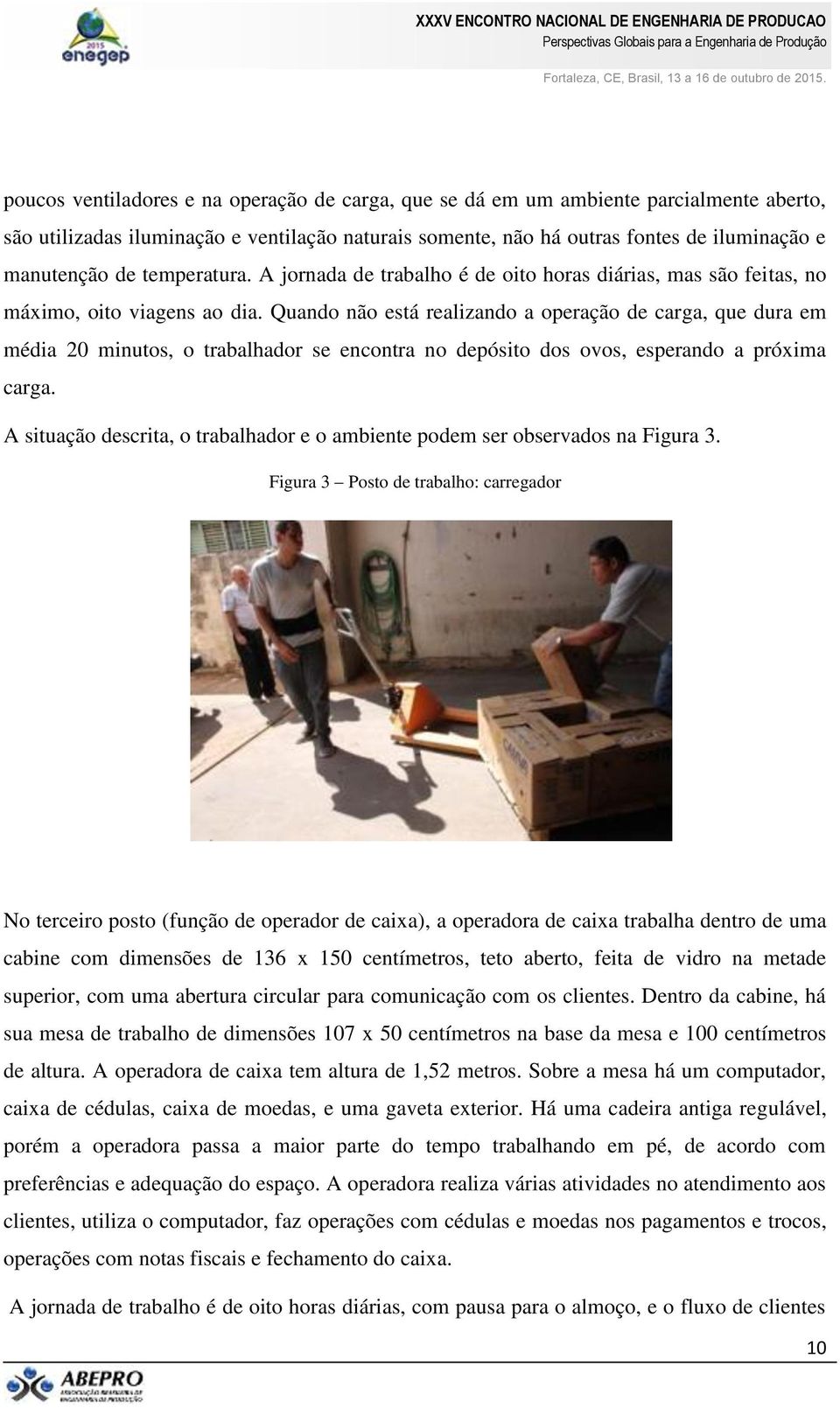 Quando não está realizando a operação de carga, que dura em média 20 minutos, o trabalhador se encontra no depósito dos ovos, esperando a próxima carga.