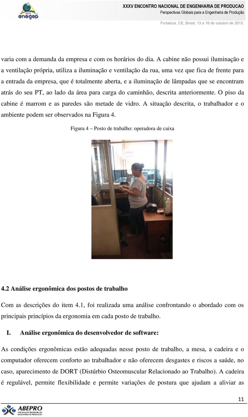 lâmpadas que se encontram atrás do seu PT, ao lado da área para carga do caminhão, descrita anteriormente. O piso da cabine é marrom e as paredes são metade de vidro.