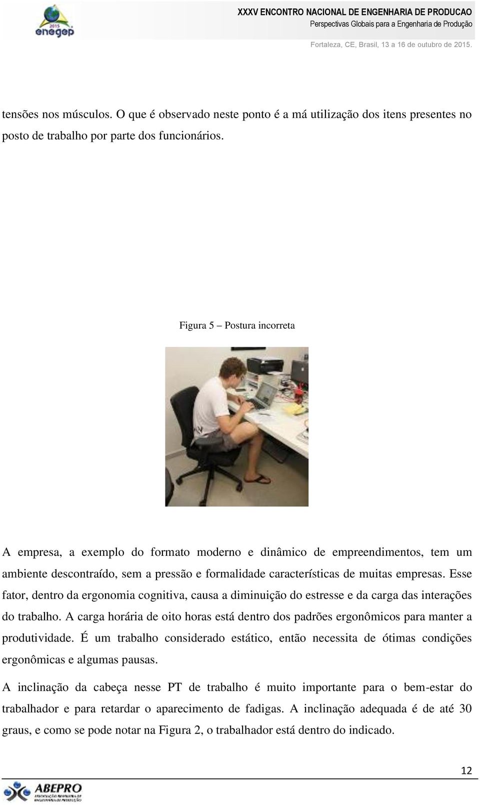 Esse fator, dentro da ergonomia cognitiva, causa a diminuição do estresse e da carga das interações do trabalho.