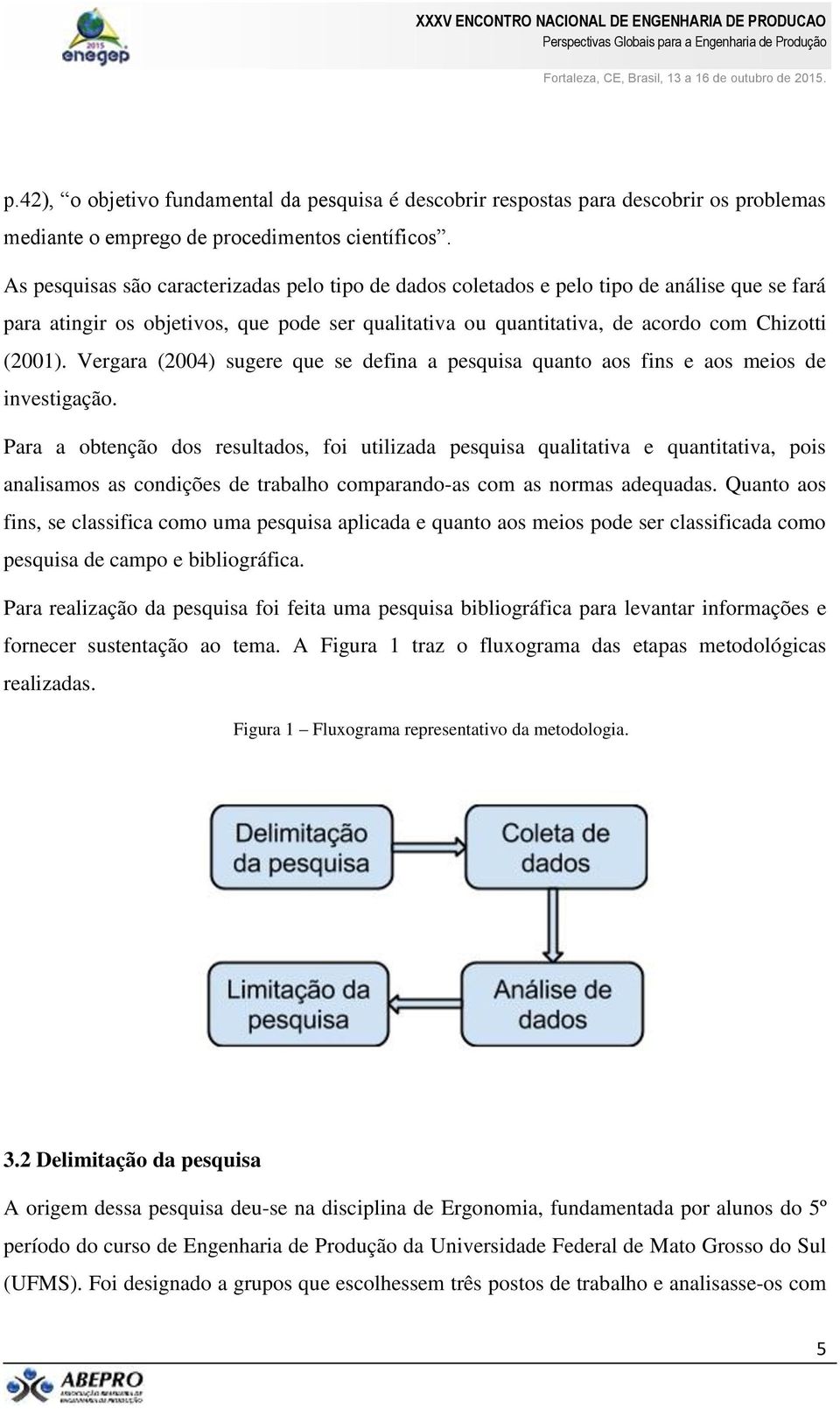 Vergara (2004) sugere que se defina a pesquisa quanto aos fins e aos meios de investigação.