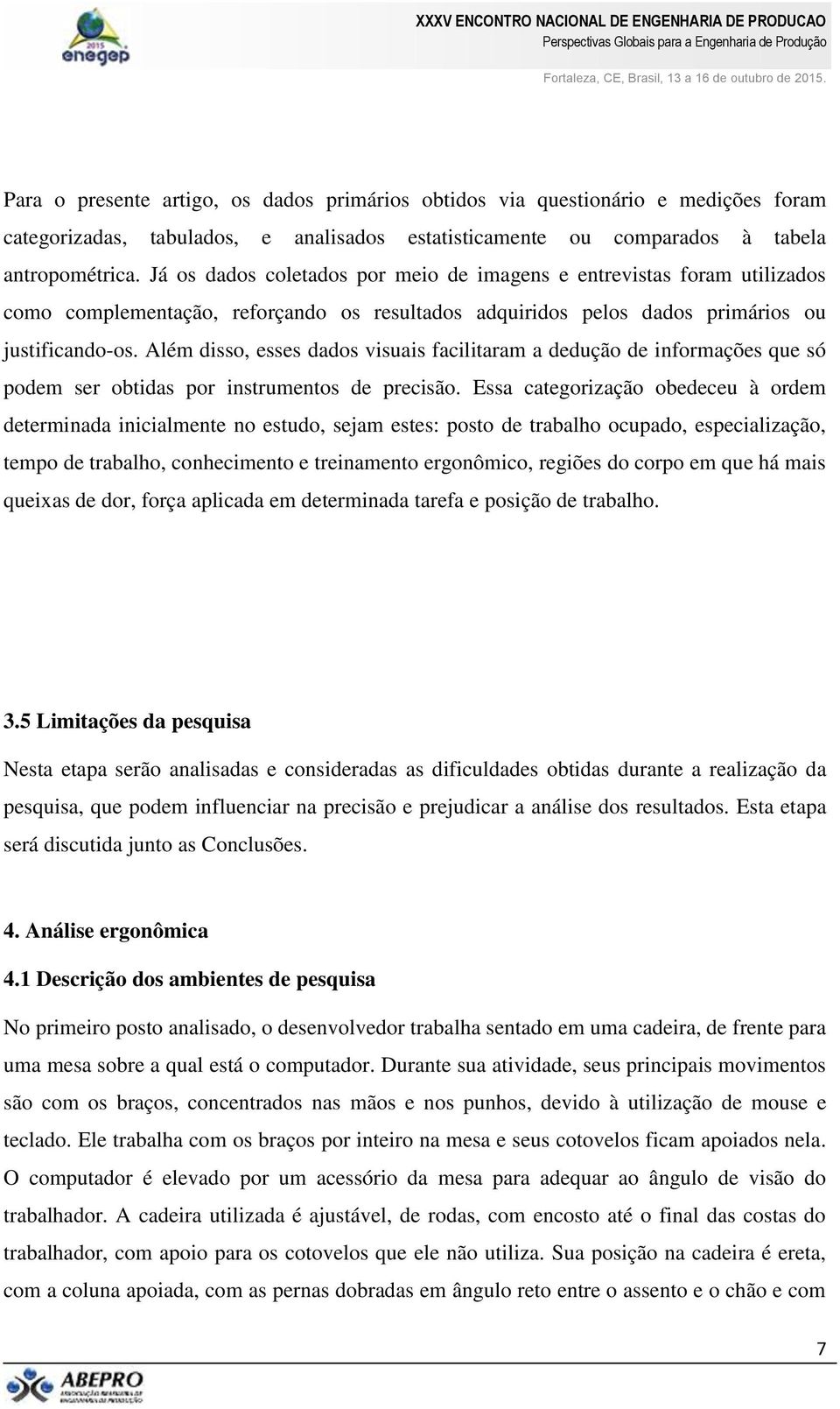 Além disso, esses dados visuais facilitaram a dedução de informações que só podem ser obtidas por instrumentos de precisão.