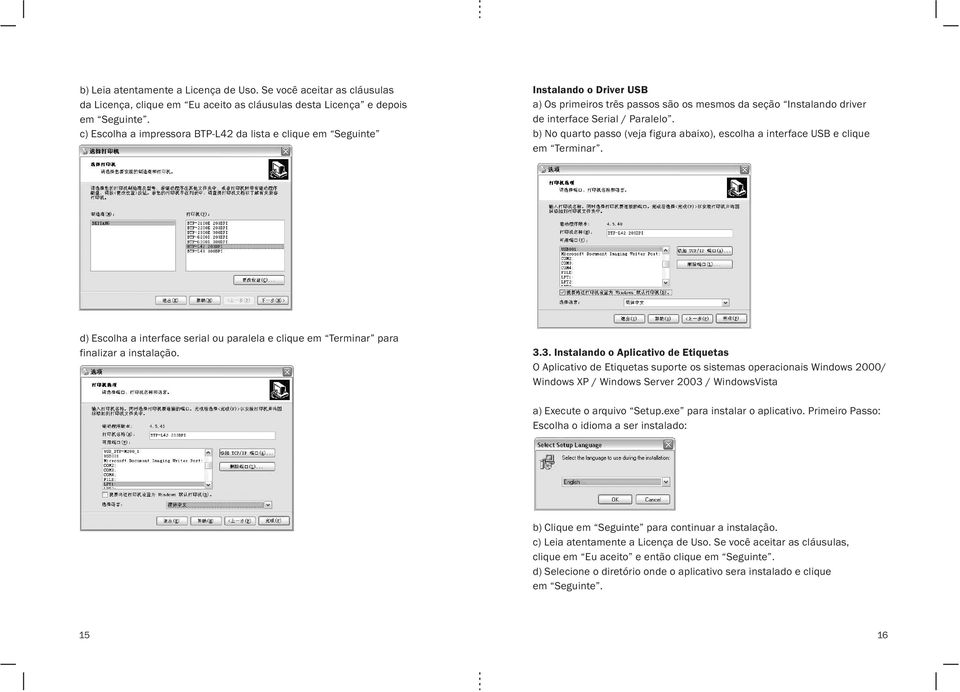 b) No quarto passo (veja figura abaixo), escolha a interface USB e clique em Terminar. d) Escolha a interface serial ou paralela e clique em Terminar para finalizar a instalação. 3.