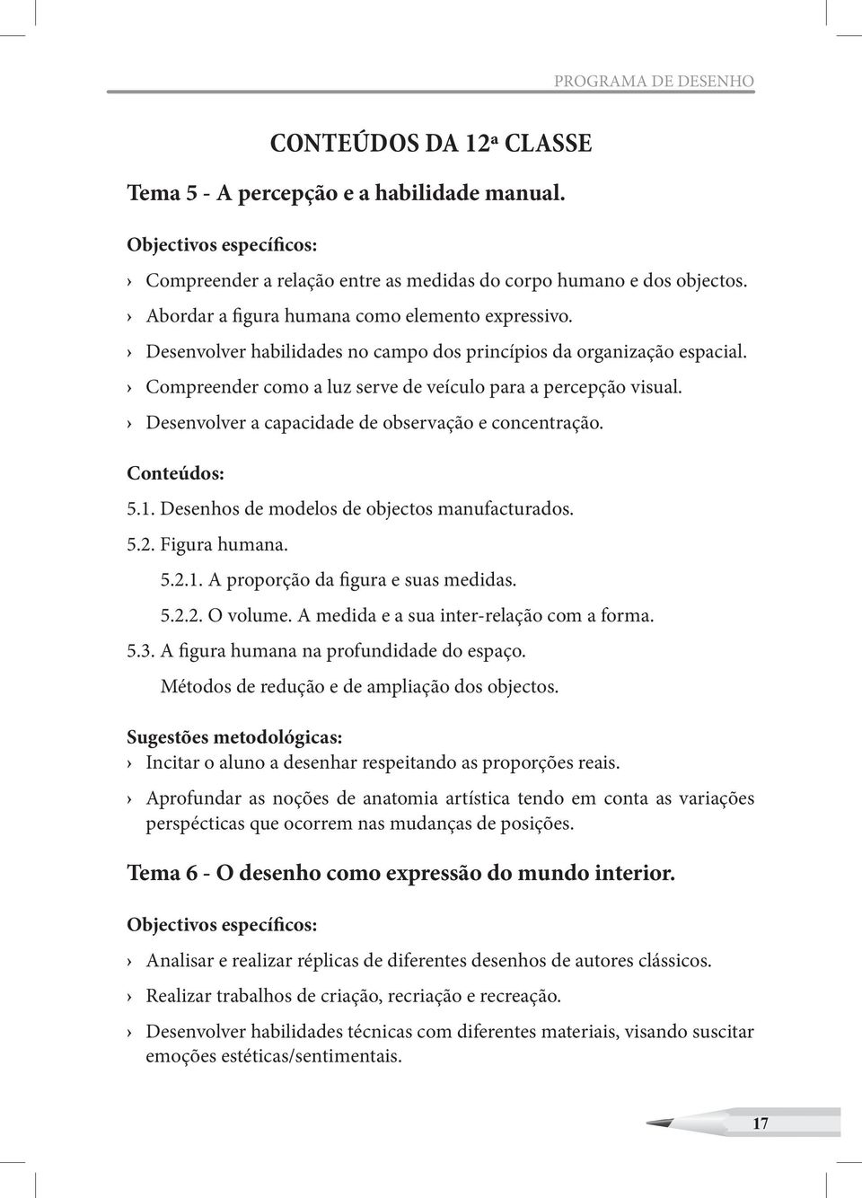 Desenvolver a capacidade de observação e concentração. Conteúdos: 5.1. Desenhos de modelos de objectos manufacturados. 5.2. Figura humana. 5.2.1. A proporção da figura e suas medidas. 5.2.2. O volume.