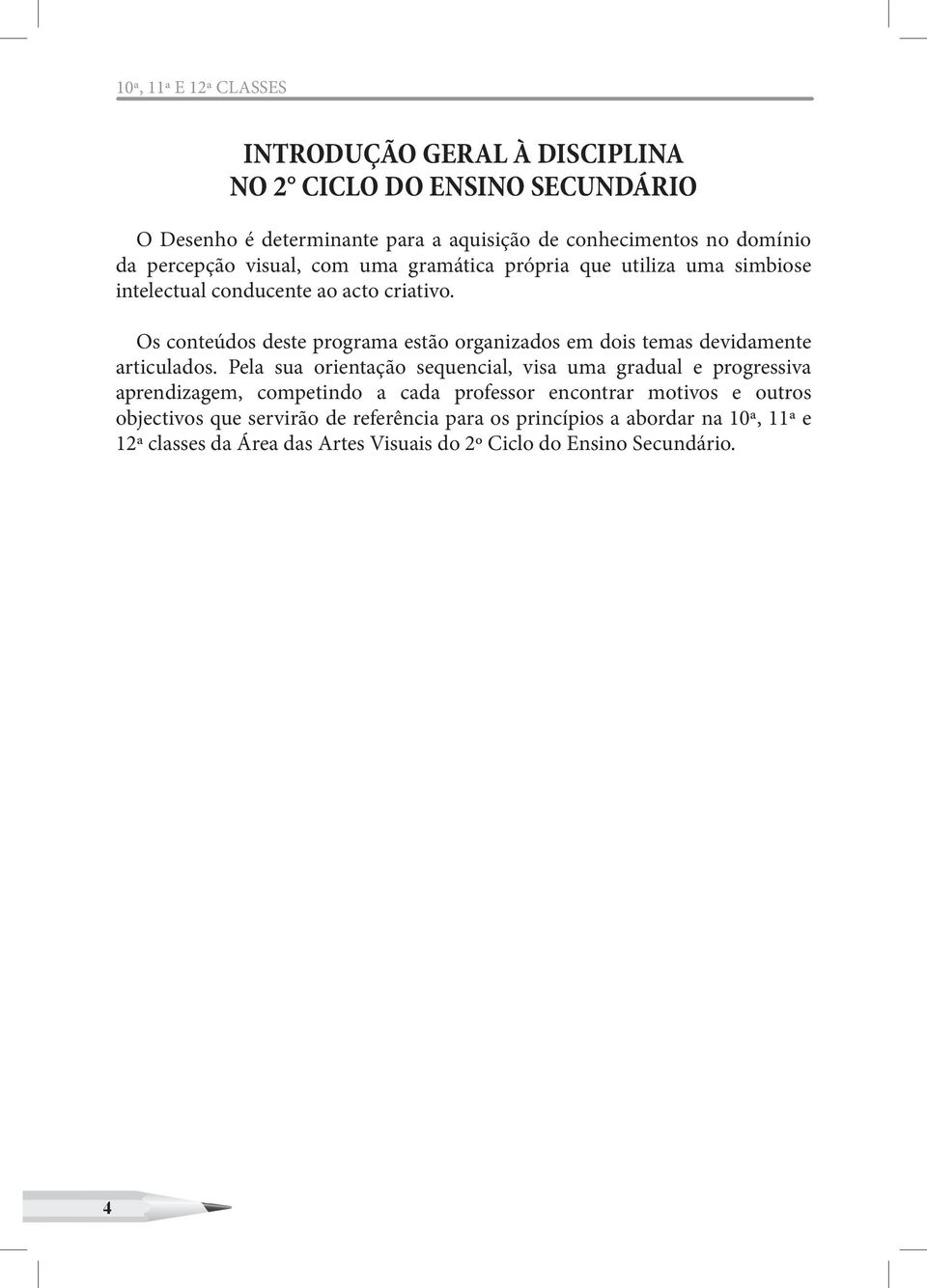 Os conteúdos deste programa estão organizados em dois temas devidamente articulados.