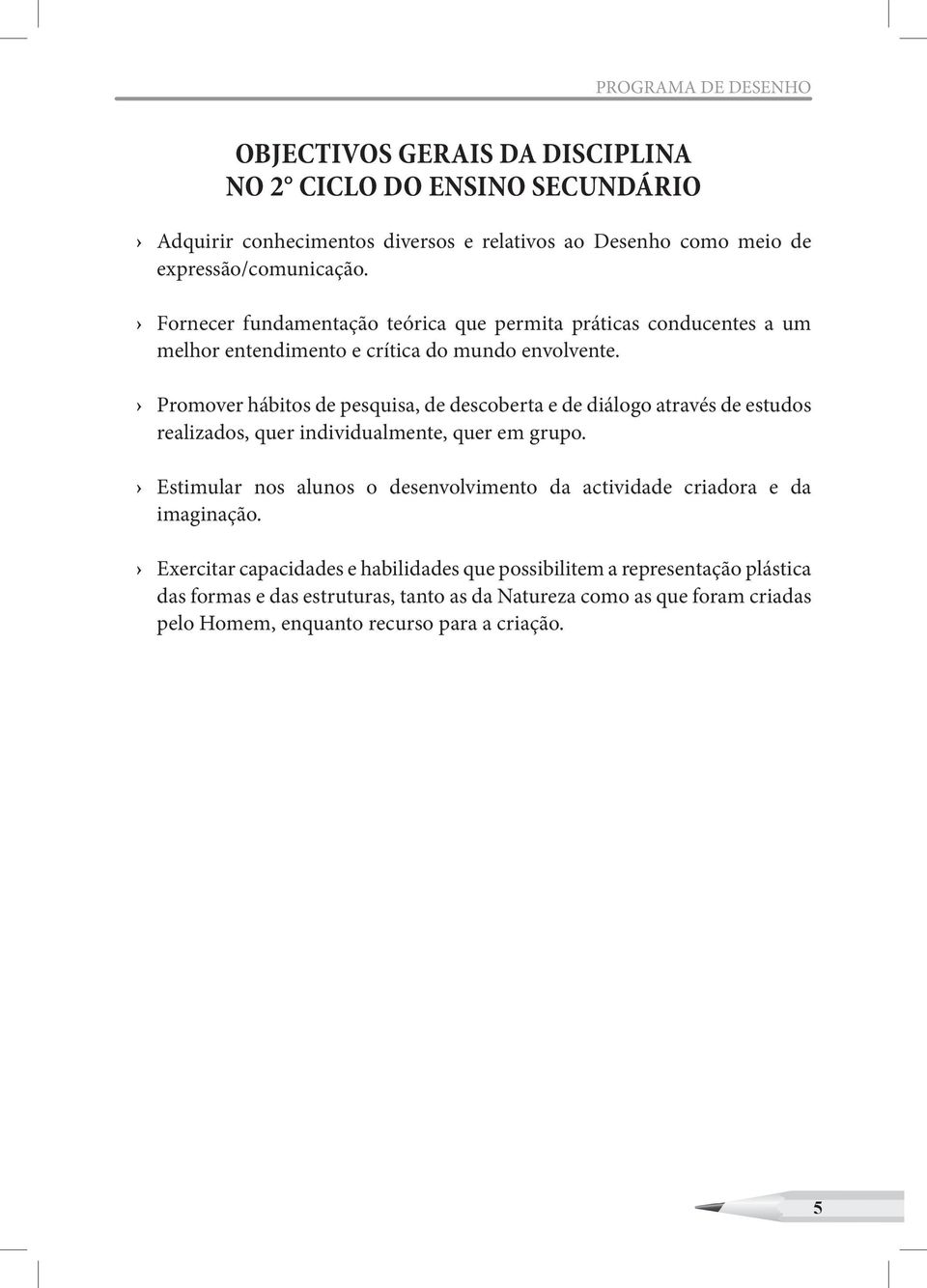 Promover hábitos de pesquisa, de descoberta e de diálogo através de estudos realizados, quer individualmente, quer em grupo.