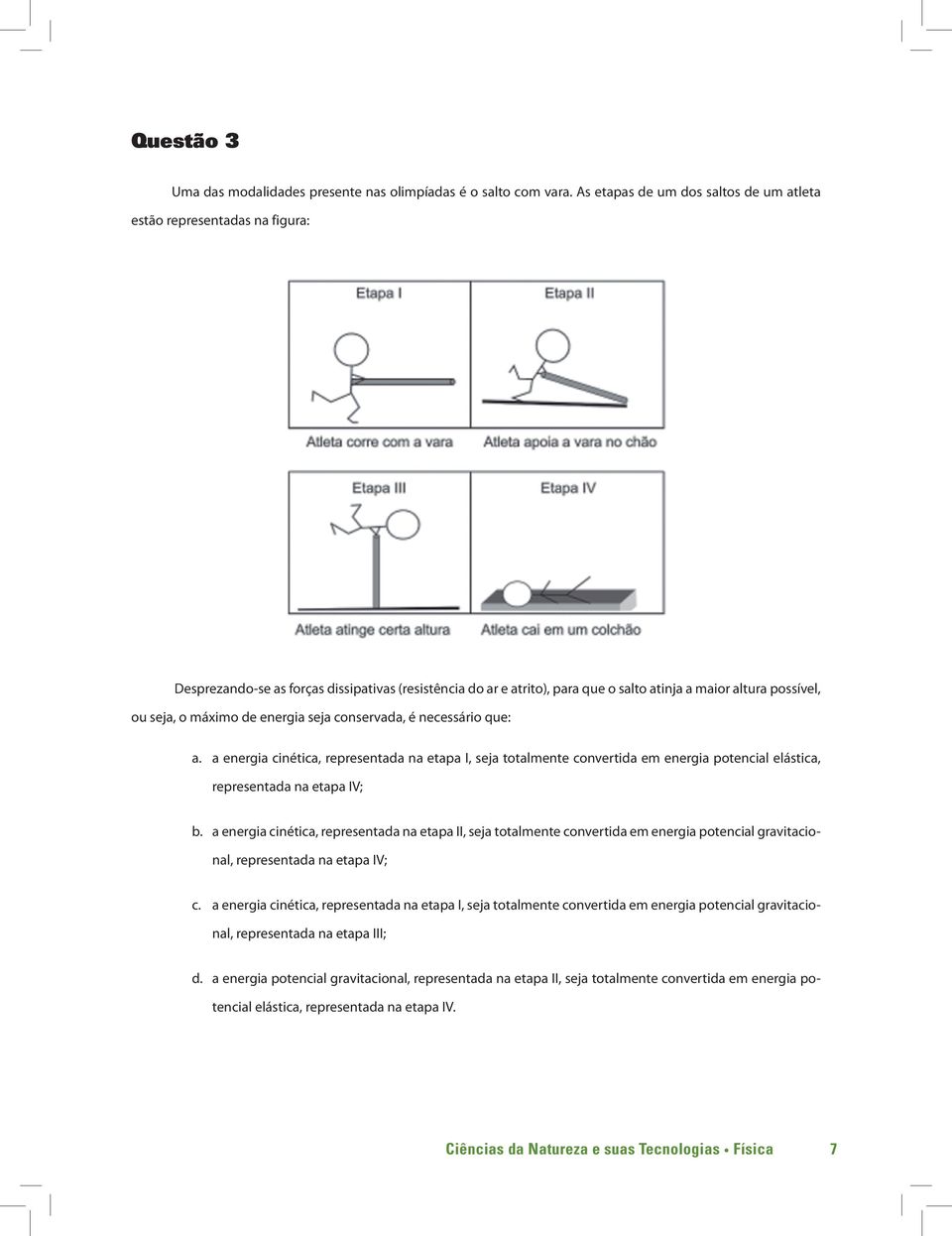 máximo de energia seja conservada, é necessário que: a. a energia cinética, representada na etapa I, seja totalmente convertida em energia potencial elástica, representada na etapa IV; b.