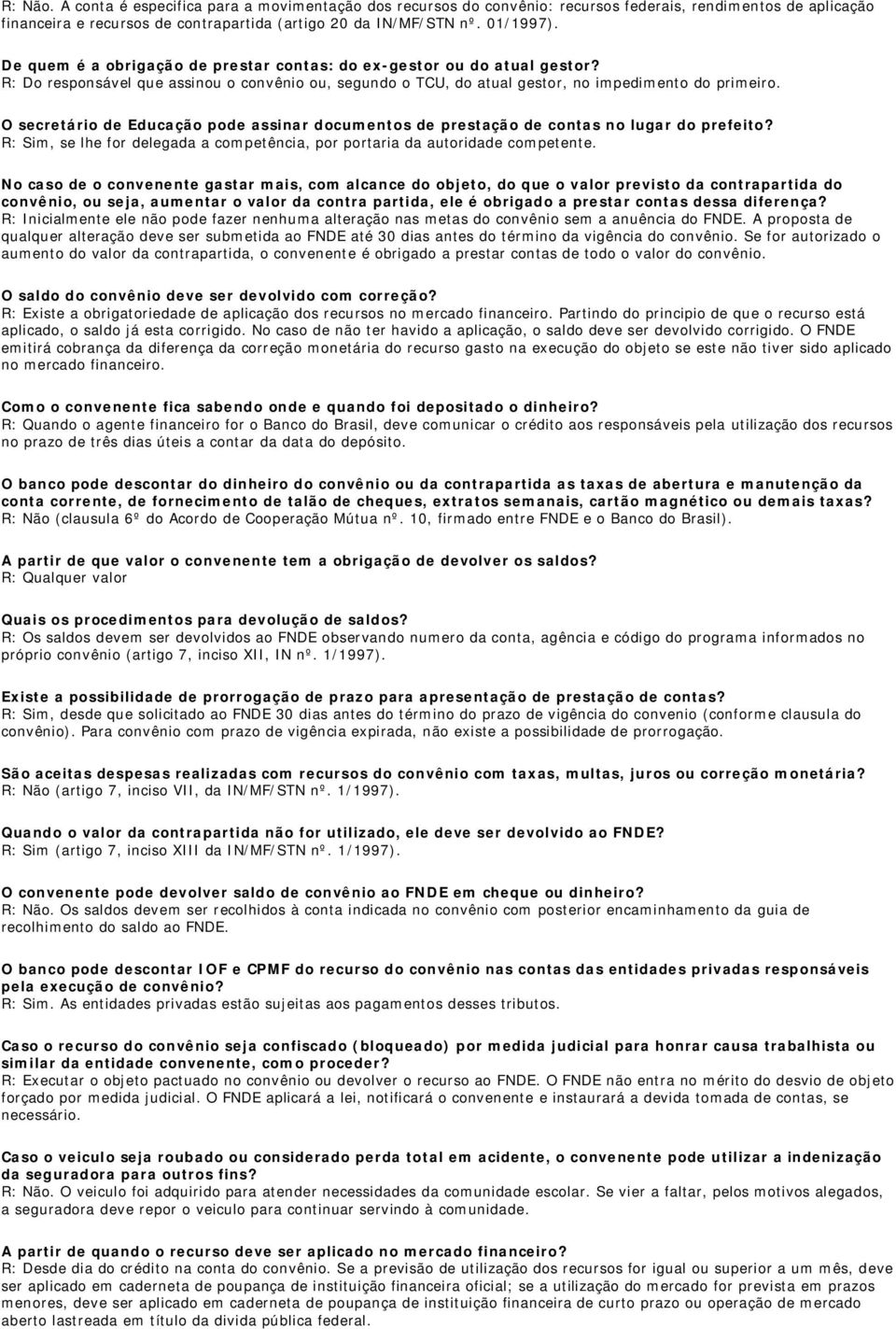 O secretário de Educação pode assinar documentos de prestação de contas no lugar do prefeito? R: Sim, se lhe for delegada a competência, por portaria da autoridade competente.