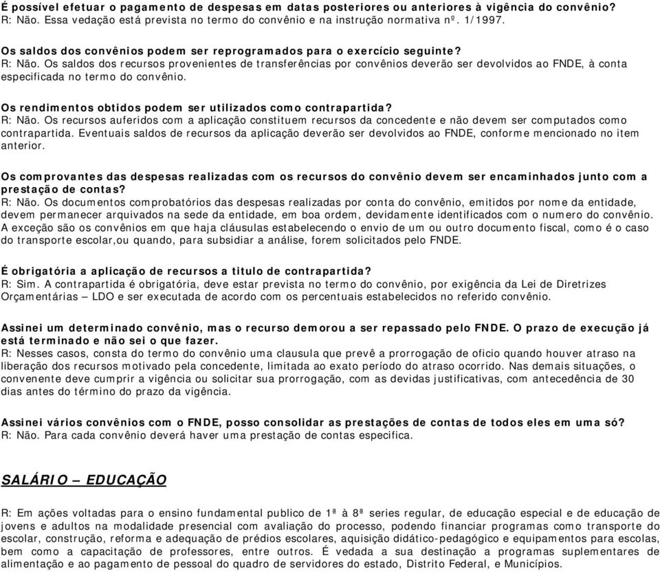 Os saldos dos recursos provenientes de transferências por convênios deverão ser devolvidos ao FNDE, à conta especificada no termo do convênio.