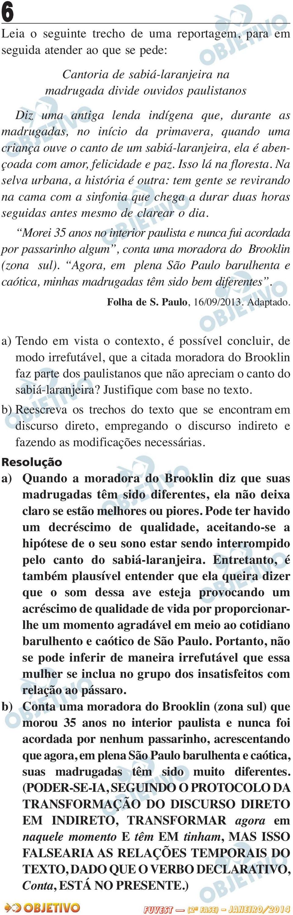 Na selva urbana, a história é outra: tem gente se revirando na cama com a sinfonia que chega a durar duas horas seguidas antes mesmo de clarear o dia.