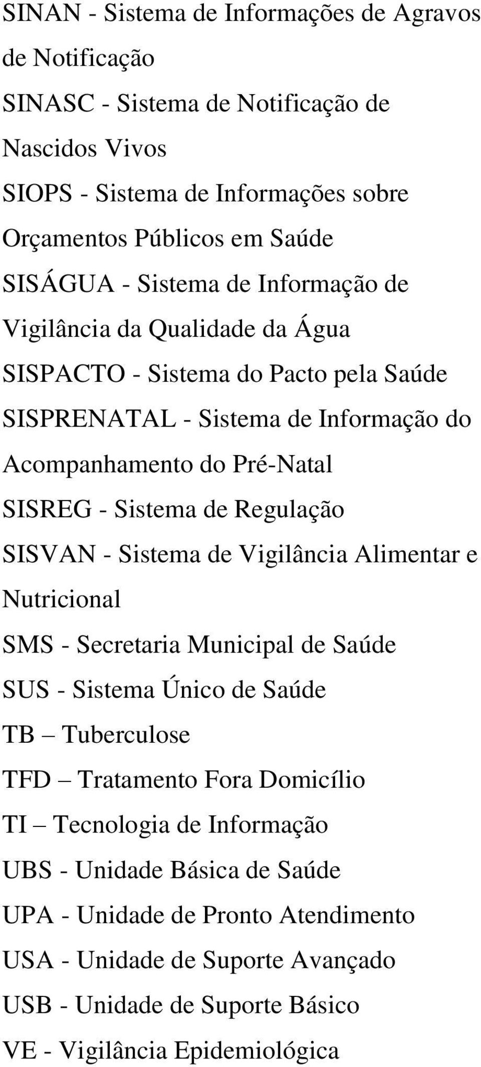 Regulação SISVAN - Sistema de Vigilância Alimentar e Nutricional SMS - Secretaria Municipal de Saúde SUS - Sistema Único de Saúde TB Tuberculose TFD Tratamento Fora Domicílio TI