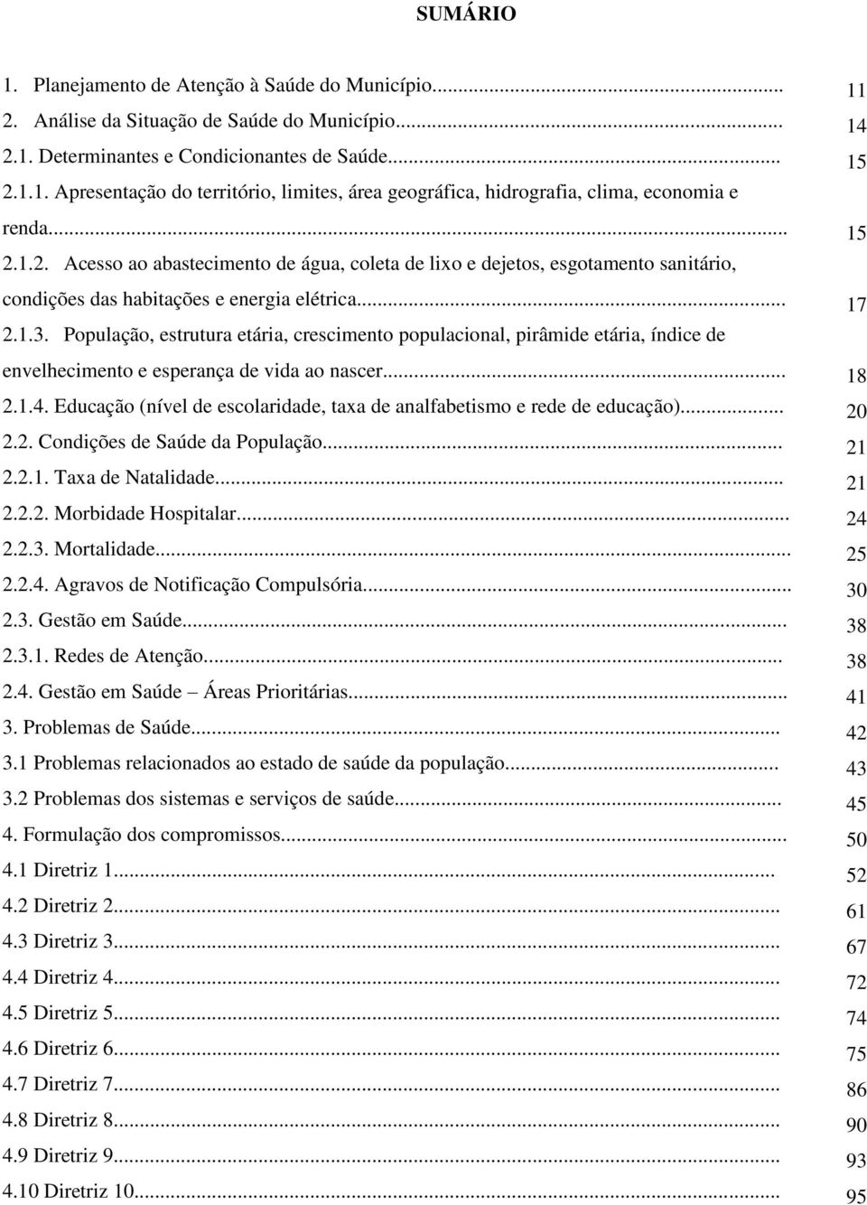 População, estrutura etária, crescimento populacional, pirâmide etária, índice de envelhecimento e esperança de vida ao nascer... 2.1.4.