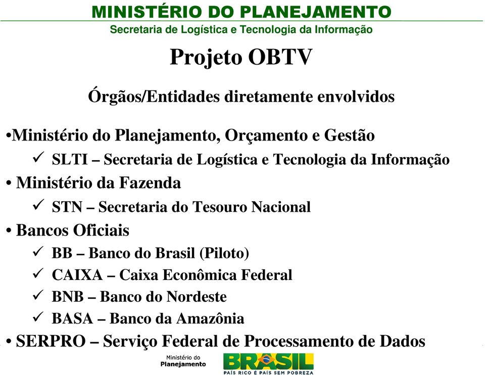 Bancos Oficiais BB Banco do Brasil (Piloto) CAIXA Caixa Econômica Federal BNB