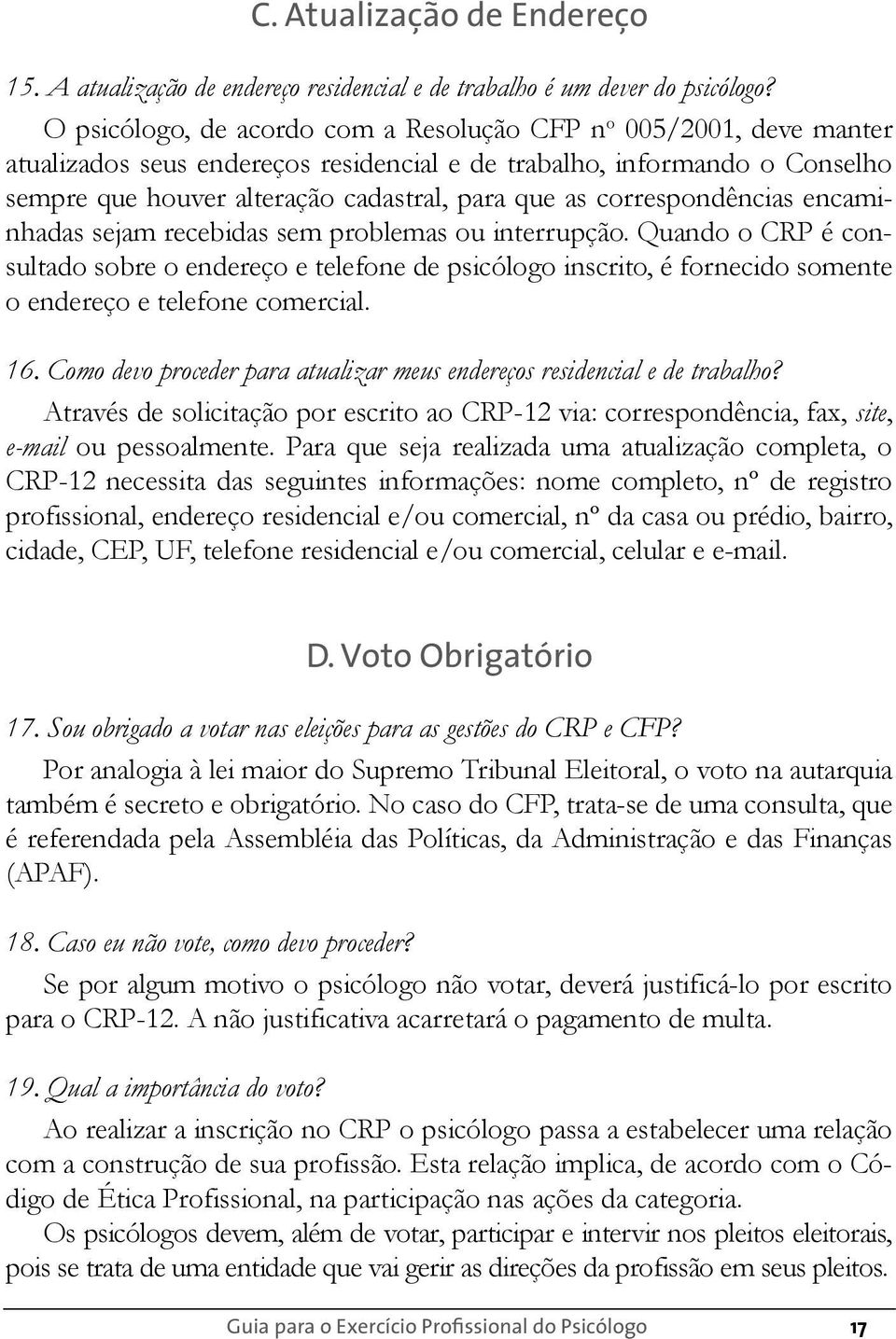 correspondências encaminhadas sejam recebidas sem problemas ou interrupção.