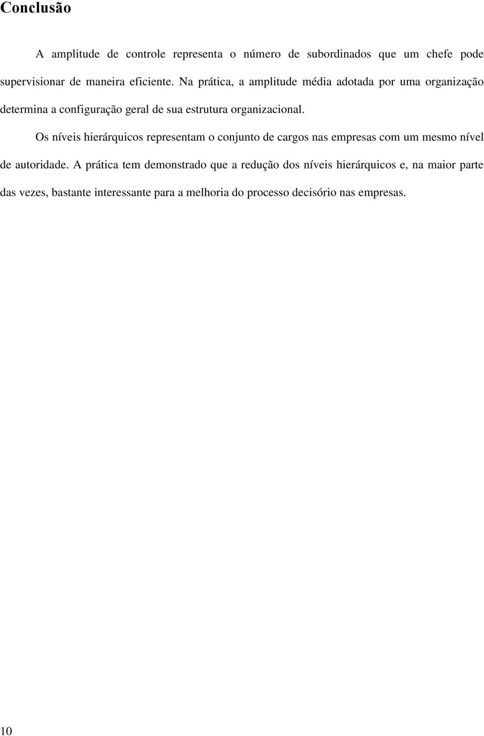 Os níveis hierárquicos representam o conjunto de cargos nas empresas com um mesmo nível de autoridade.