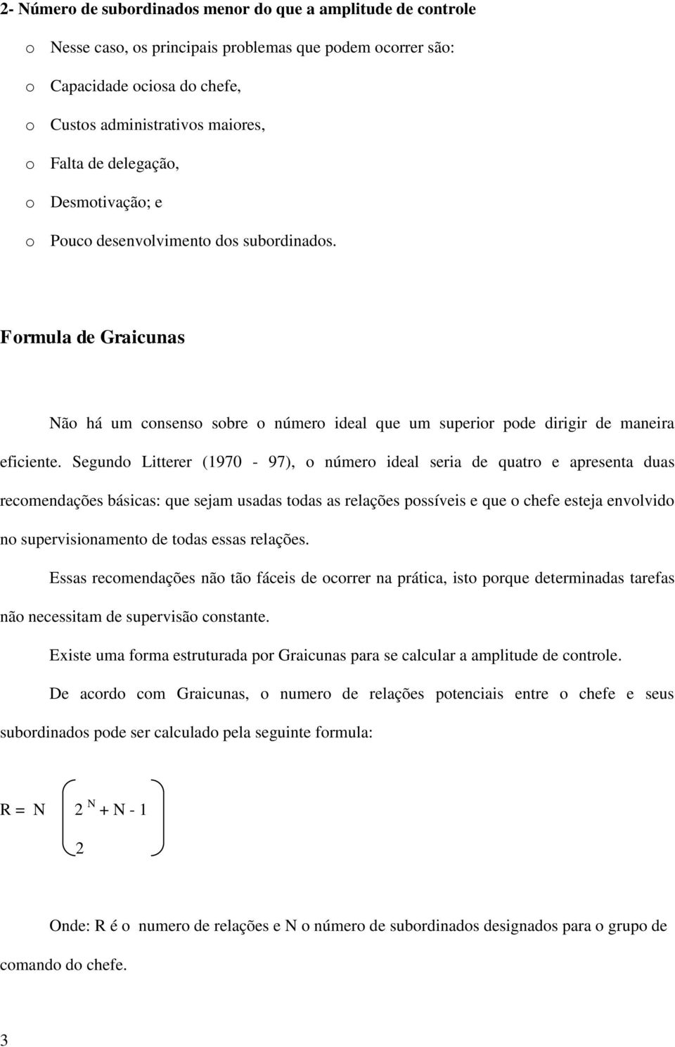 Segundo Litterer (1970-97), o número ideal seria de quatro e apresenta duas recomendações básicas: que sejam usadas todas as relações possíveis e que o chefe esteja envolvido no supervisionamento de