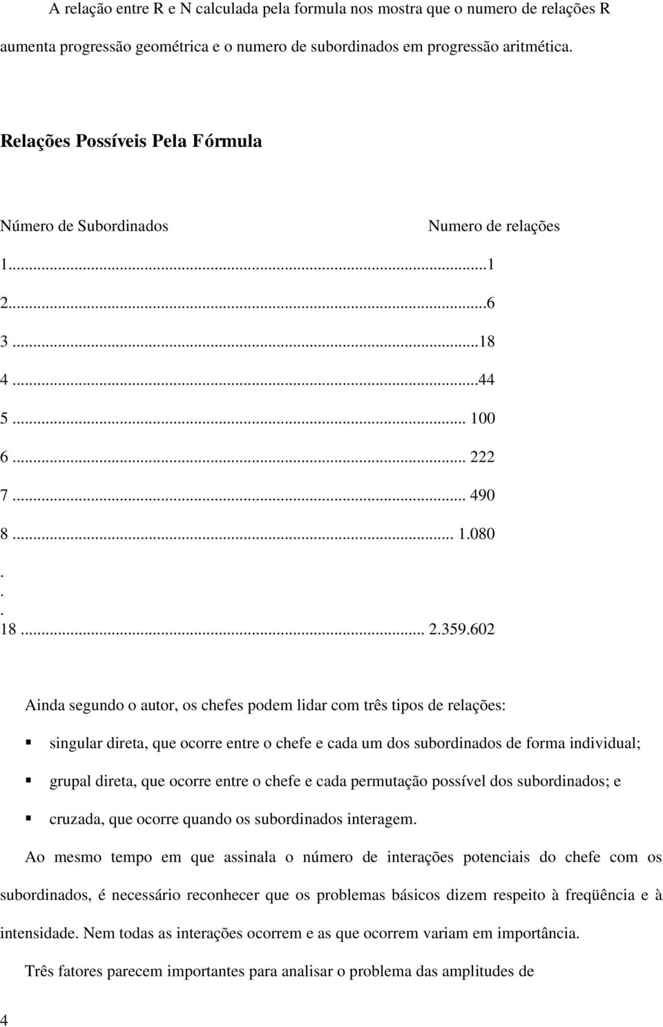 602 Ainda segundo o autor, os chefes podem lidar com três tipos de relações: singular direta, que ocorre entre o chefe e cada um dos subordinados de forma individual; grupal direta, que ocorre entre