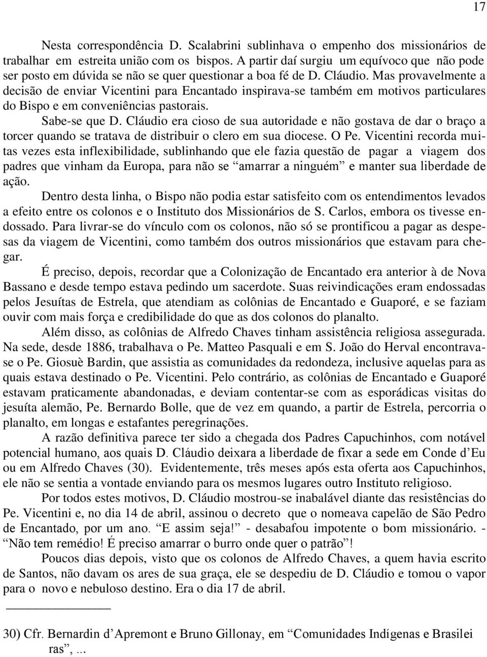 Mas provavelmente a decisão de enviar Vicentini para Encantado inspirava-se também em motivos particulares do Bispo e em conveniências pastorais. Sabe-se que D.