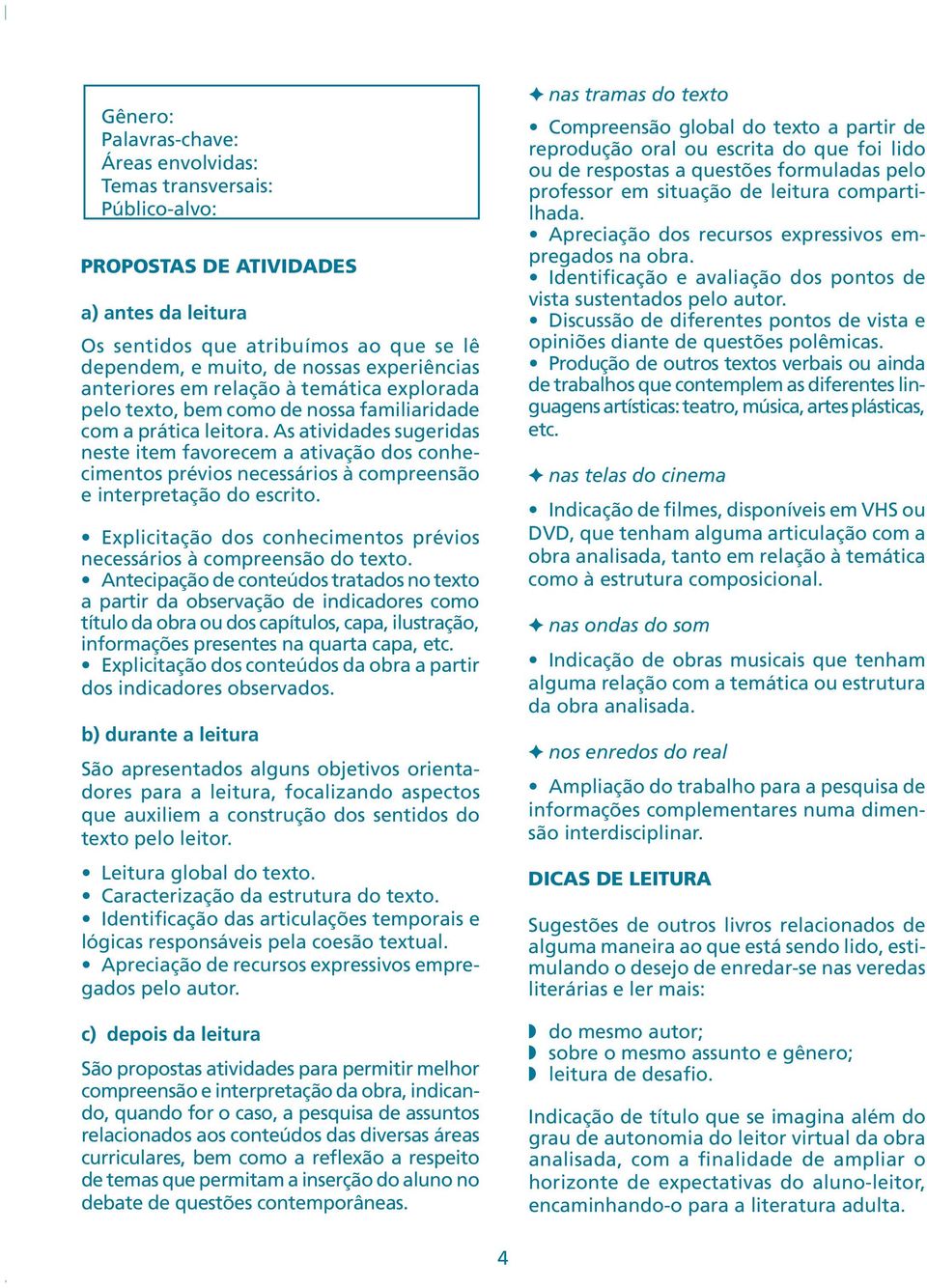 As atividades sugeridas neste item favorecem a ativação dos conhecimentos prévios necessários à compreensão e interpretação do escrito.