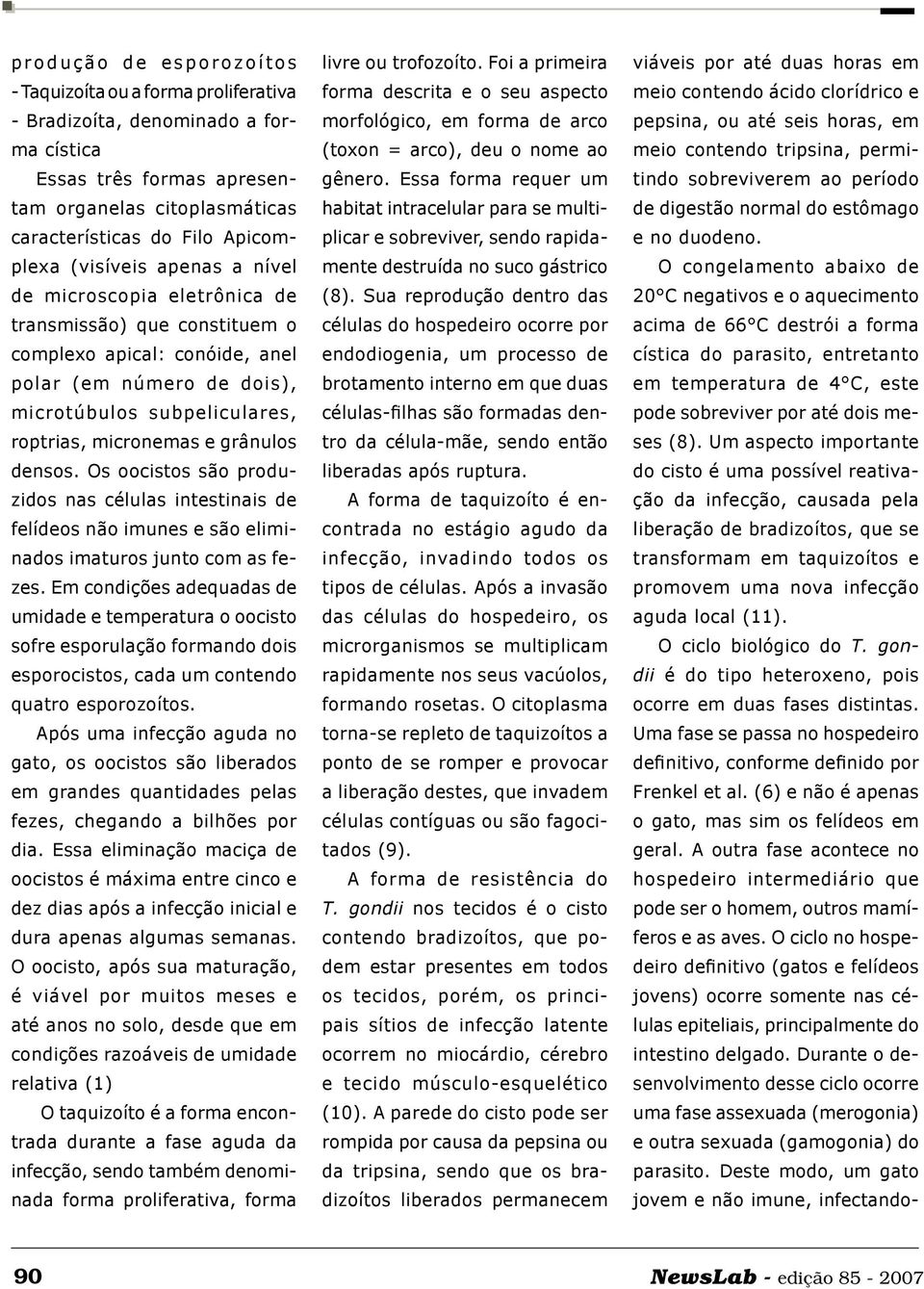 grânulos densos. Os oocistos são produzidos nas células intestinais de felídeos não imunes e são eliminados imaturos junto com as fezes.