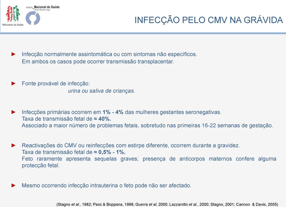 Associado a maior número de problemas fetais, sobretudo nas primeiras 16-22 semanas de gestação. Reactivações do CMV ou reinfecções com estirpe diferente, ocorrem durante a gravidez.