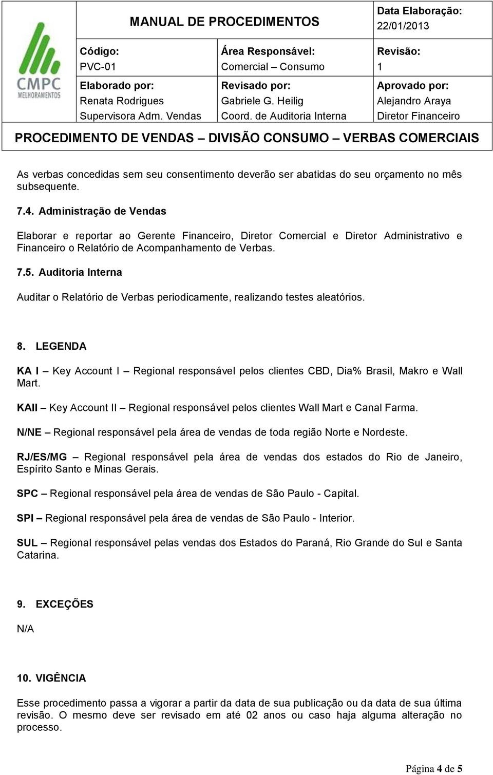 Auditoria Interna Auditar o Relatório de Verbas periodicamente, realizando testes aleatórios. 8. LEGENDA KA I Key Account I Regional responsável pelos clientes CBD, Dia% Brasil, Makro e Wall Mart.