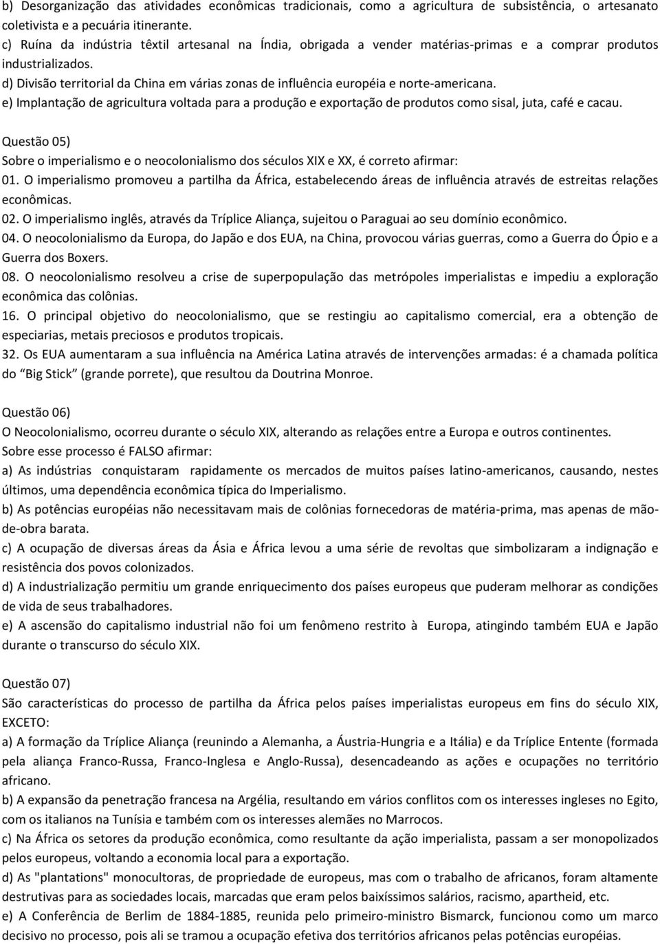 d) Divisão territorial da China em várias zonas de influência européia e norte-americana. e) Implantação de agricultura voltada para a produção e exportação de produtos como sisal, juta, café e cacau.