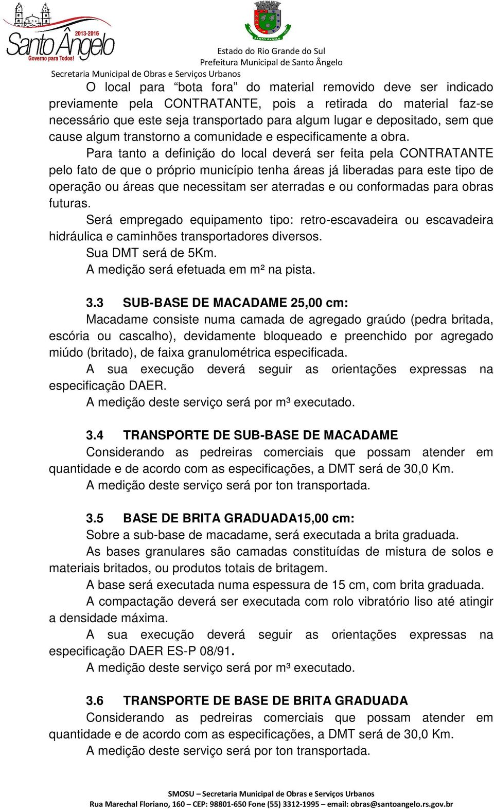 Para tanto a definição do local deverá ser feita pela CONTRATANTE pelo fato de que o próprio município tenha áreas já liberadas para este tipo de operação ou áreas que necessitam ser aterradas e ou