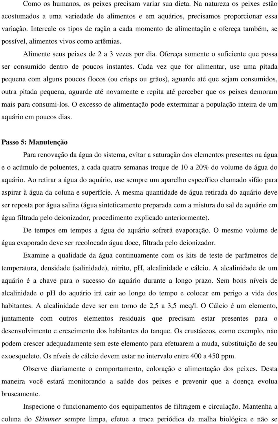 Ofereça somente o suficiente que possa ser consumido dentro de poucos instantes.