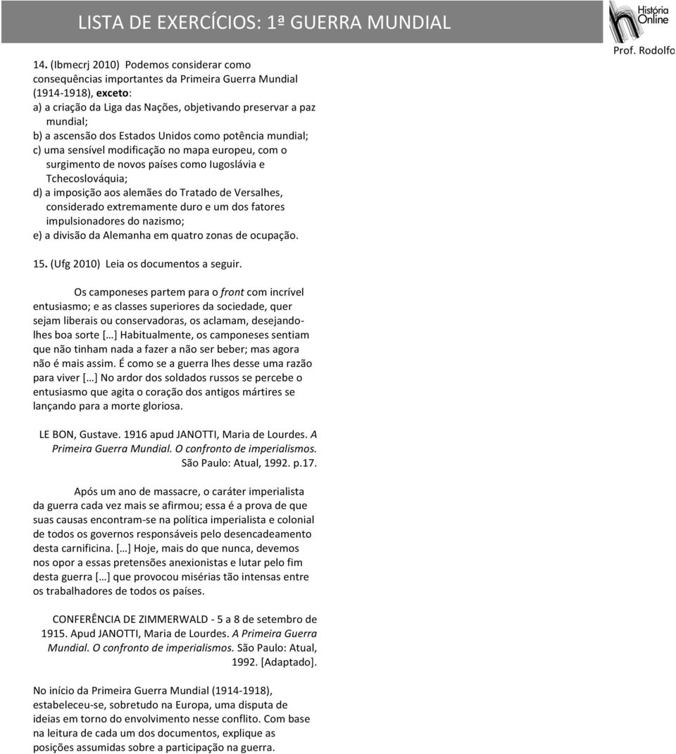 Tratado de Versalhes, considerado extremamente duro e um dos fatores impulsionadores do nazismo; e) a divisão da Alemanha em quatro zonas de ocupação. 15. (Ufg 2010) Leia os documentos a seguir.