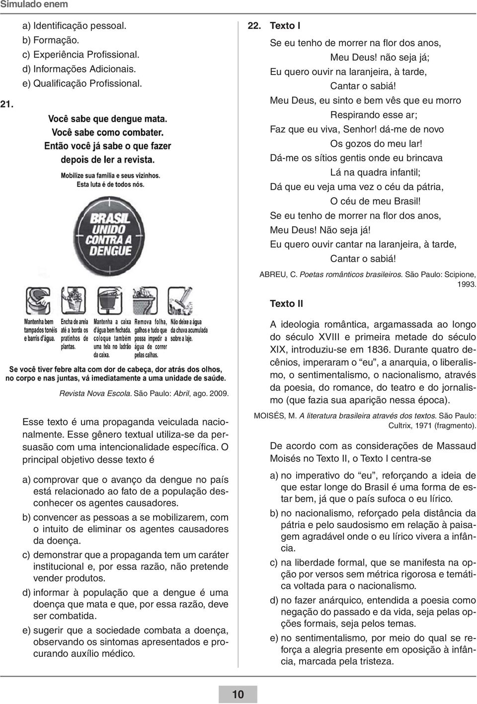 O principal objetivo desse texto é a) comprovar que o avanço da dengue no país está relacionado ao fato de a população desconhecer os agentes causadores.