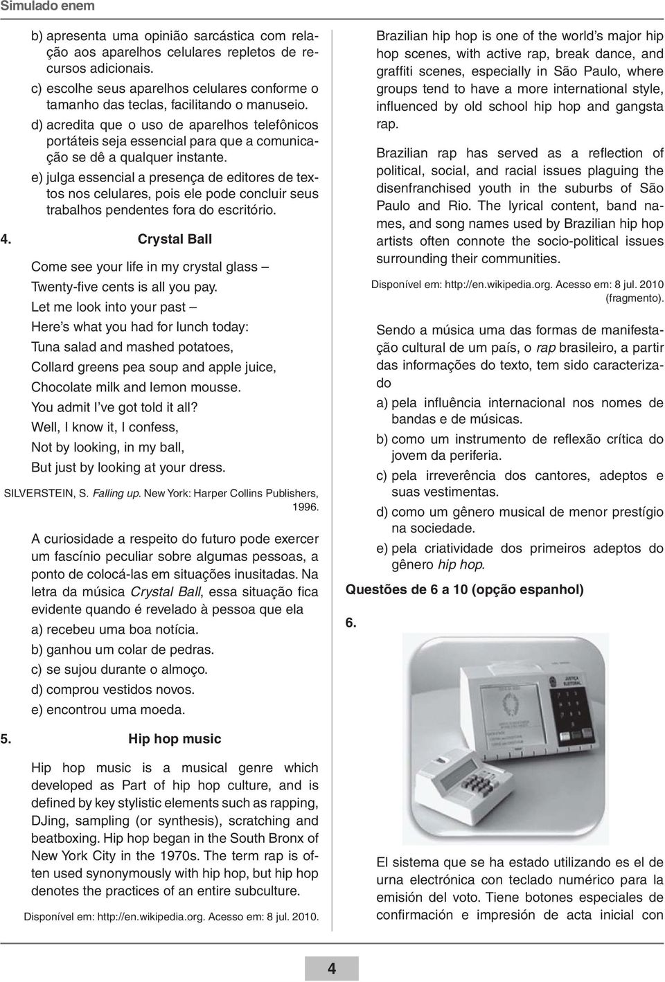 e) julga essencial a presença de editores de textos nos celulares, pois ele pode concluir seus trabalhos pendentes fora do escritório. 4.