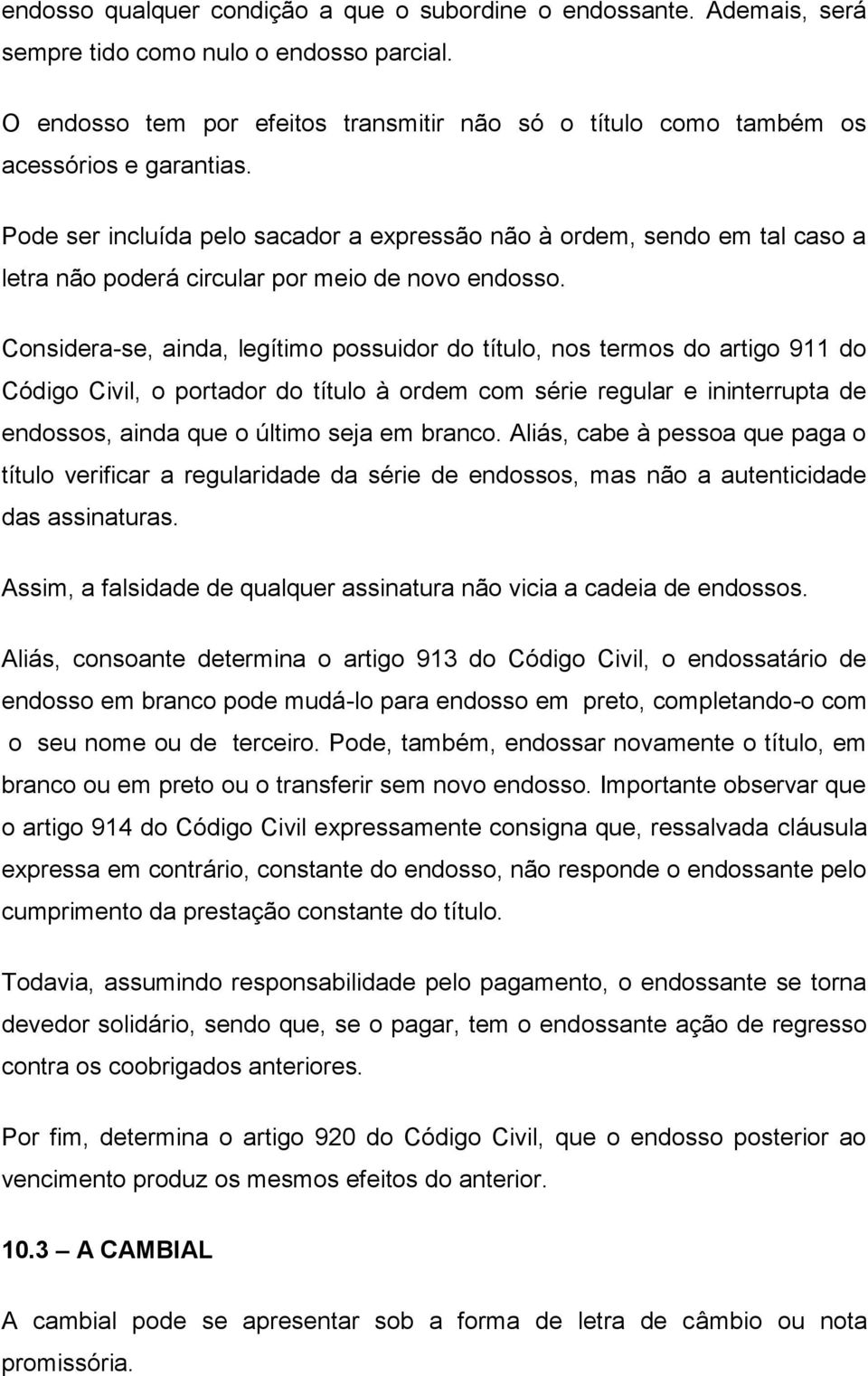 Pode ser incluída pelo sacador a expressão não à ordem, sendo em tal caso a letra não poderá circular por meio de novo endosso.