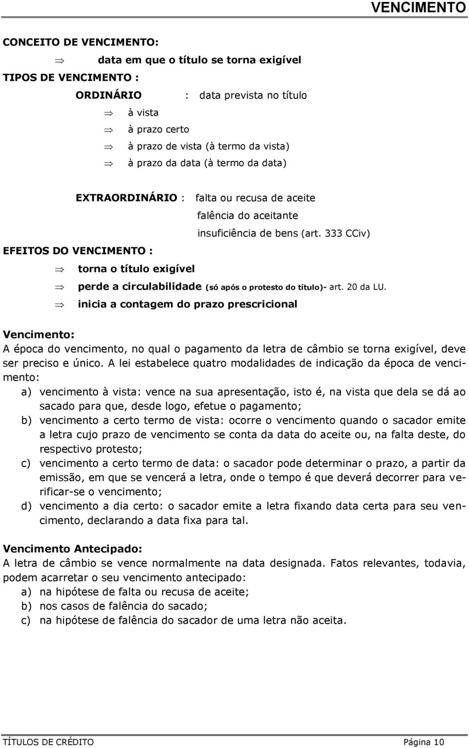 333 CCiv) EFEITOS DO VENCIMENTO : torna o título exigível perde a circulabilidade (só após o protesto do título)- art. 20 da LU.