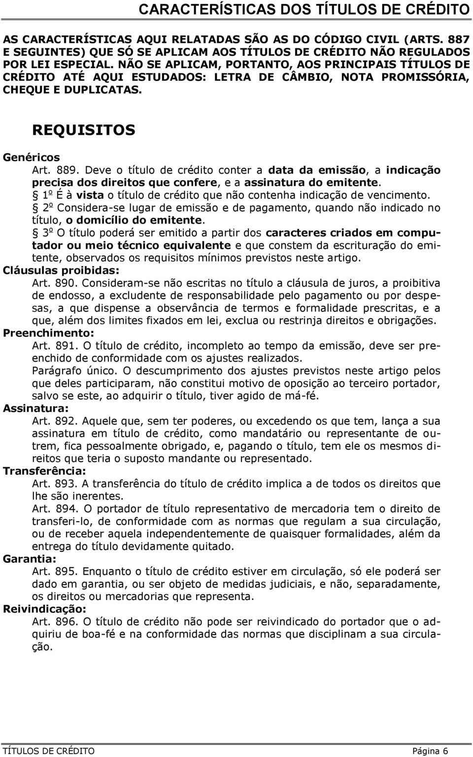 Deve o título de crédito conter a data da emissão, a indicação precisa dos direitos que confere, e a assinatura do emitente. 1 o É à vista o título de crédito que não contenha indicação de vencimento.