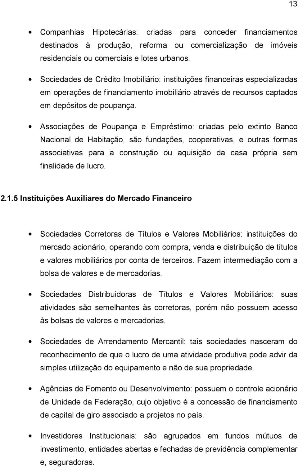 Associações de Poupança e Empréstimo: criadas pelo extinto Banco Nacional de Habitação, são fundações, cooperativas, e outras formas associativas para a construção ou aquisição da casa própria sem