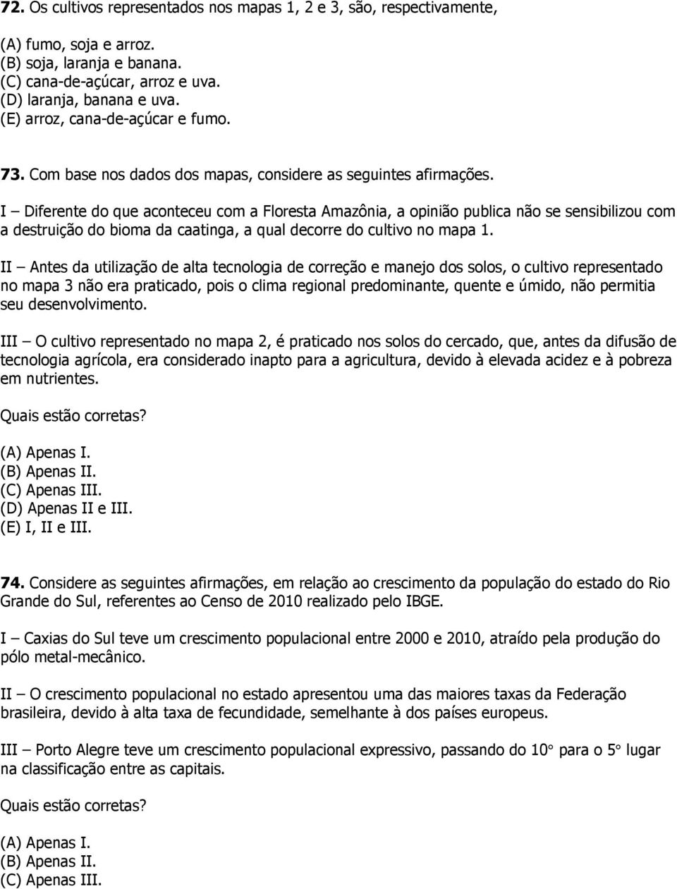 I Diferente do que aconteceu com a Floresta Amazônia, a opinião publica não se sensibilizou com a destruição do bioma da caatinga, a qual decorre do cultivo no mapa 1.