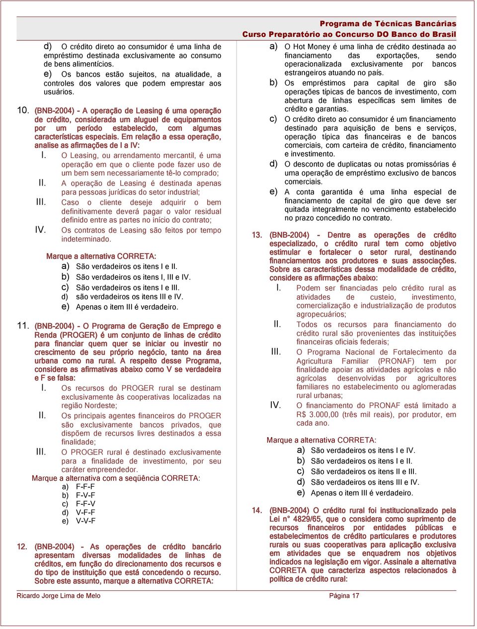 (BNB-2004) - A operação de Leasing é uma operação de crédito, considerada um aluguel de equipamentos por um período estabelecido, com algumas características especiais.