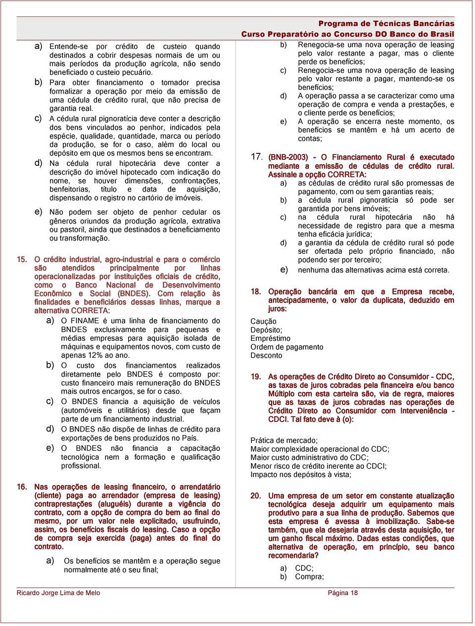 c) A cédula rural pignoratícia deve conter a descrição dos bens vinculados ao penhor, indicados pela espécie, qualidade, quantidade, marca ou período da produção, se for o caso, além do local ou