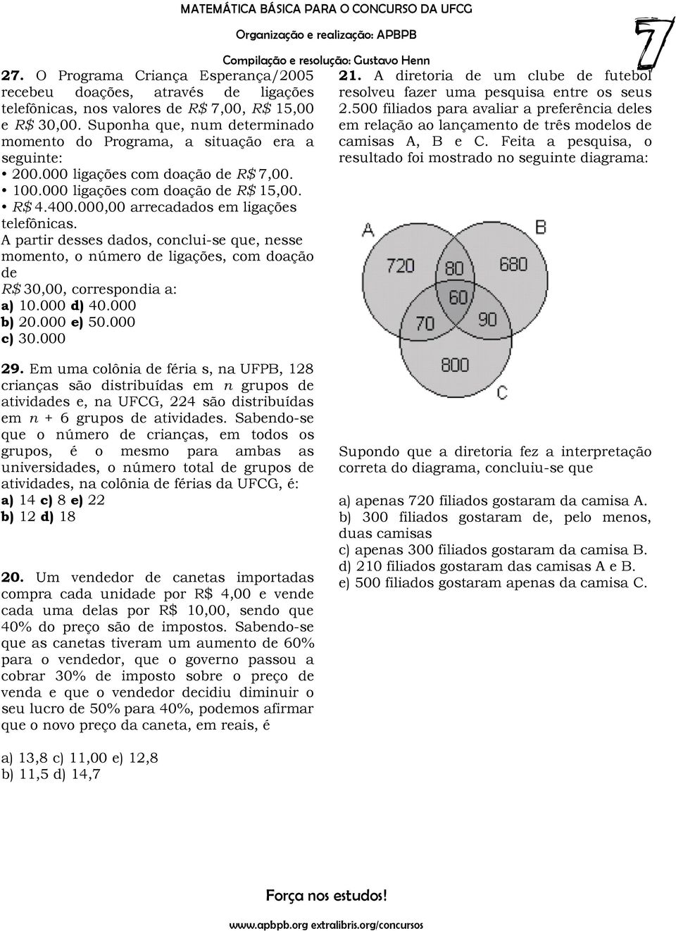 000,00 arrecadados em ligações telefônicas. A partir desses dados, conclui-se que, nesse momento, o número de ligações, com doação de R$ 30,00, correspondia a: a) 10.000 d) 40.000 b) 20.000 e) 50.