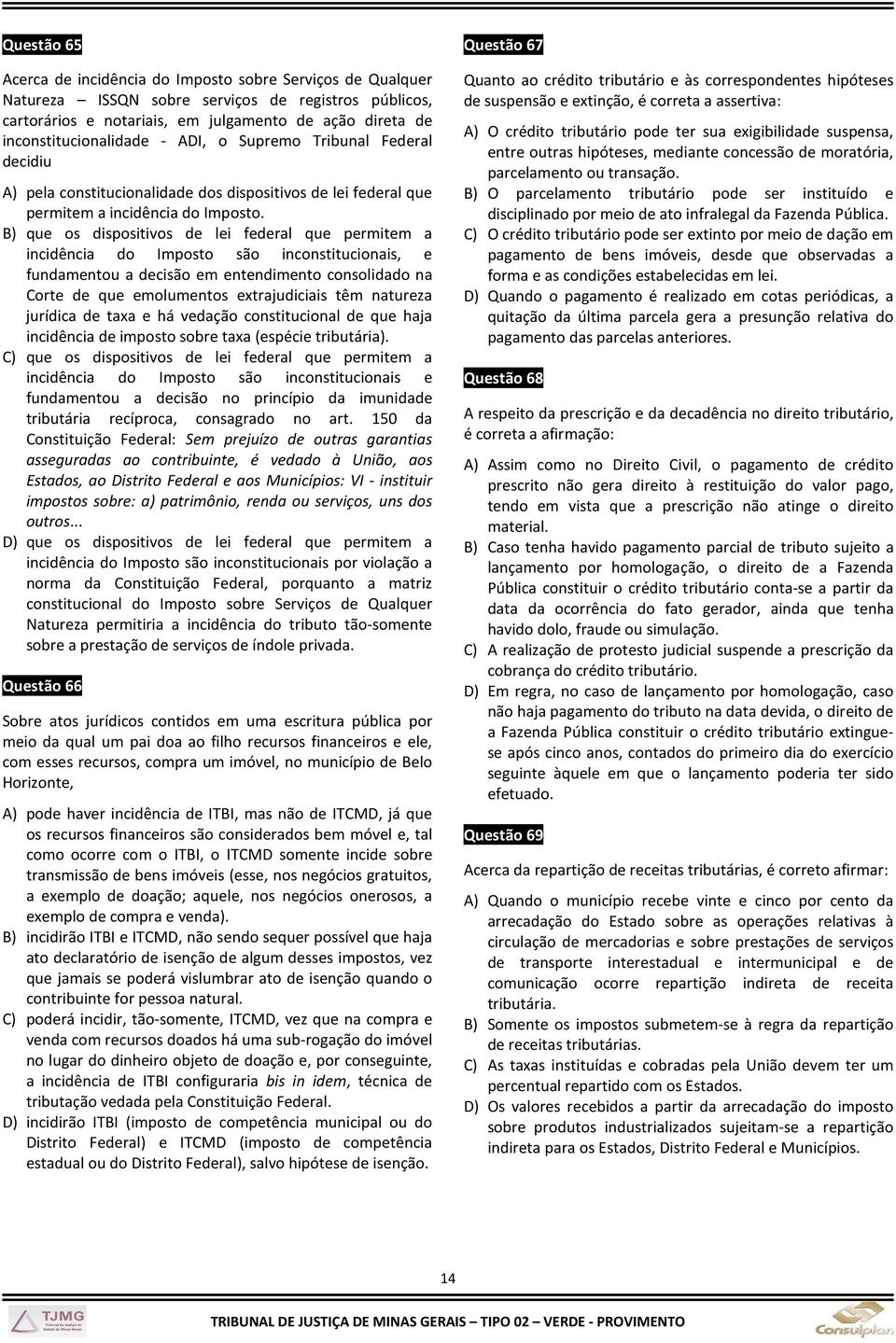 B) que os dispositivos de lei federal que permitem a incidência do Imposto são inconstitucionais, e fundamentou a decisão em entendimento consolidado na Corte de que emolumentos extrajudiciais têm