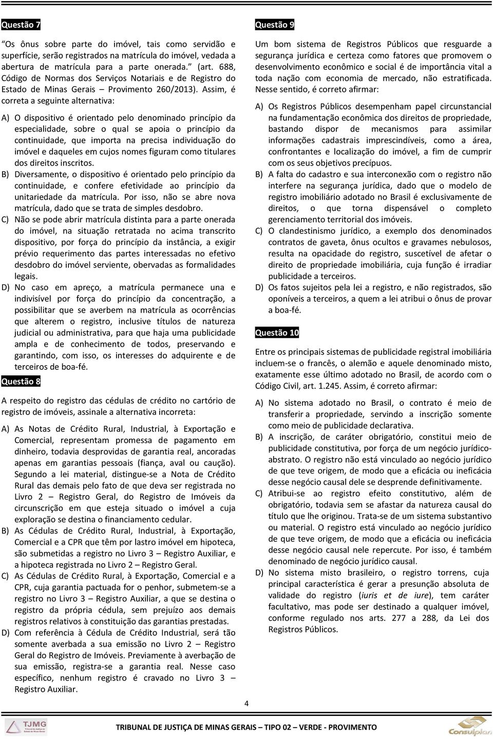 Assim, é correta a seguinte alternativa: A) O dispositivo é orientado pelo denominado princípio da especialidade, sobre o qual se apoia o princípio da continuidade, que importa na precisa