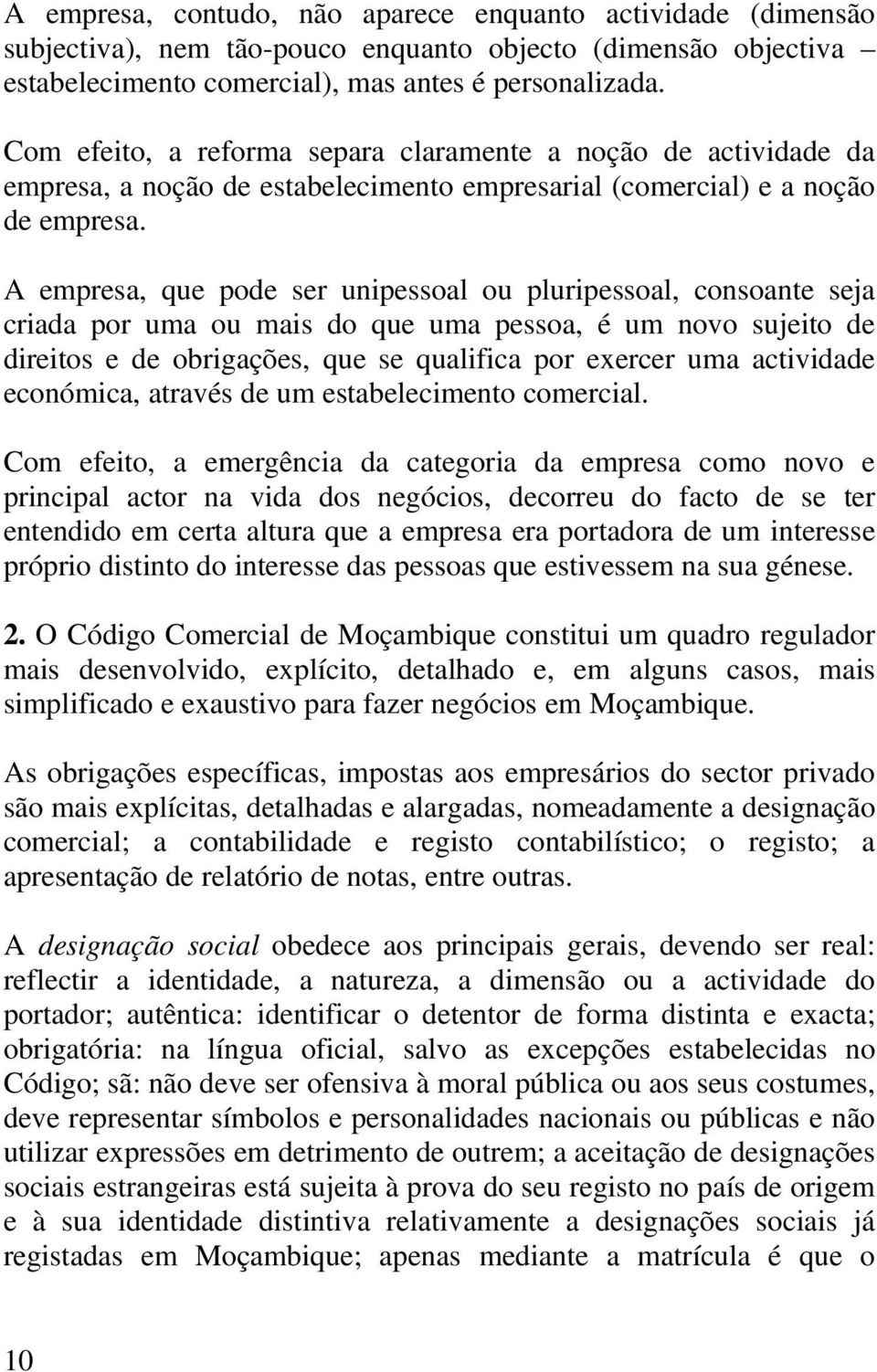 A empresa, que pode ser unipessoal ou pluripessoal, consoante seja criada por uma ou mais do que uma pessoa, é um novo sujeito de direitos e de obrigações, que se qualifica por exercer uma actividade