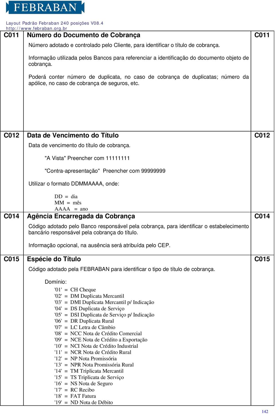 Poderá conter número de duplicata, no caso de cobrança de duplicatas; número da apólice, no caso de cobrança de seguros, etc.