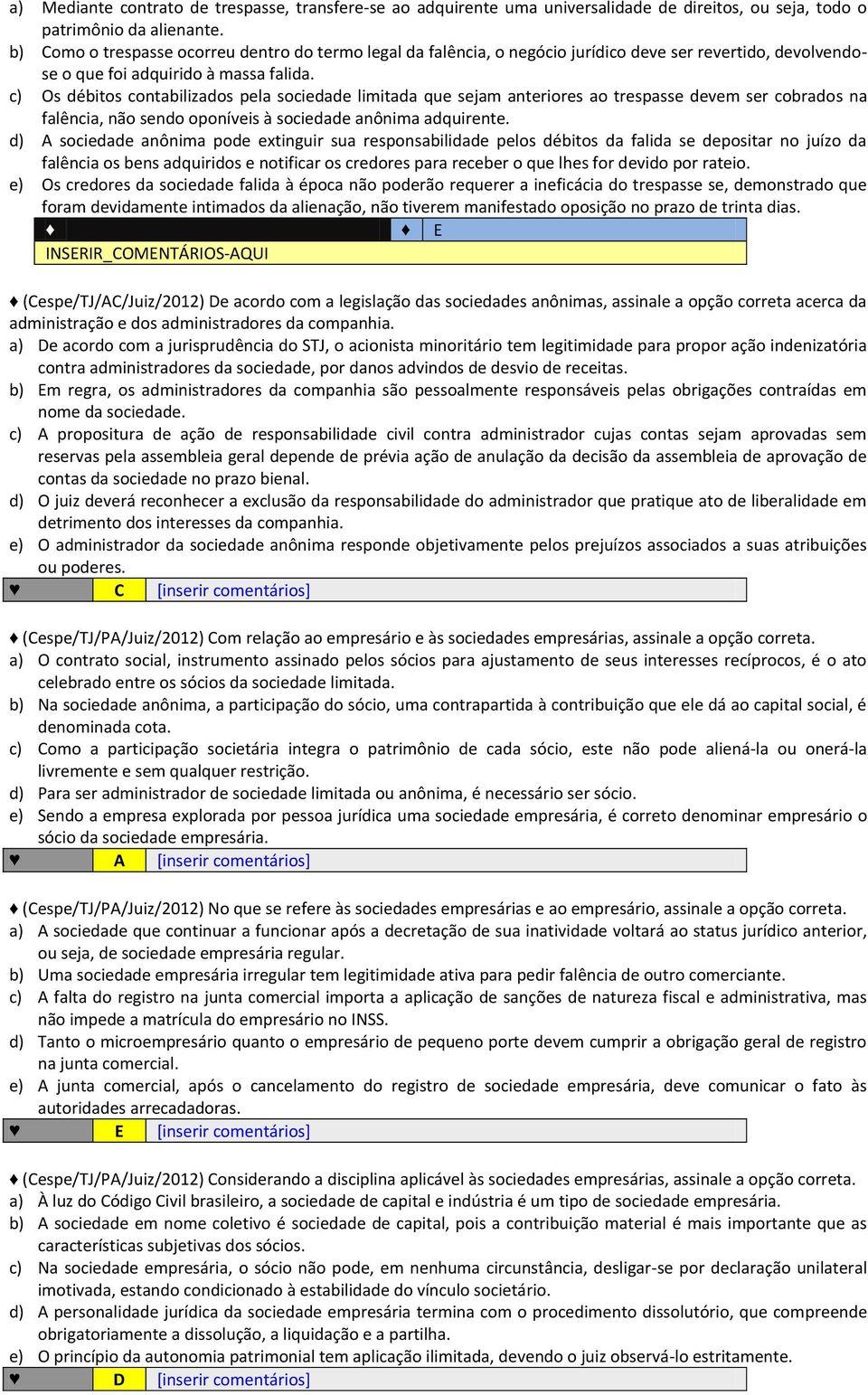 c) Os débitos contabilizados pela sociedade limitada que sejam anteriores ao trespasse devem ser cobrados na falência, não sendo oponíveis à sociedade anônima adquirente.